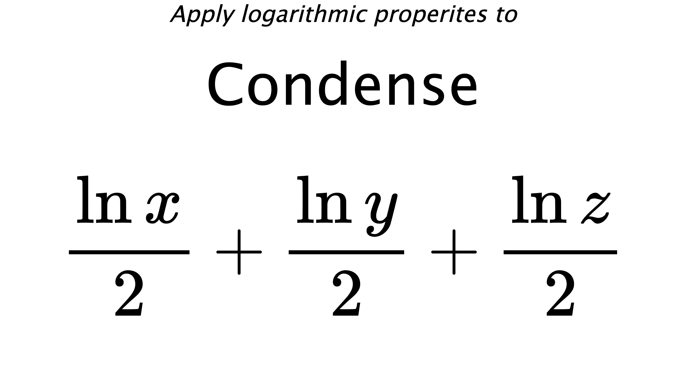 Apply logarithmic properites to Condense $$ \frac{\ln {x}}{2} + \frac{\ln {y}}{2} + \frac{\ln {z}}{2} $$