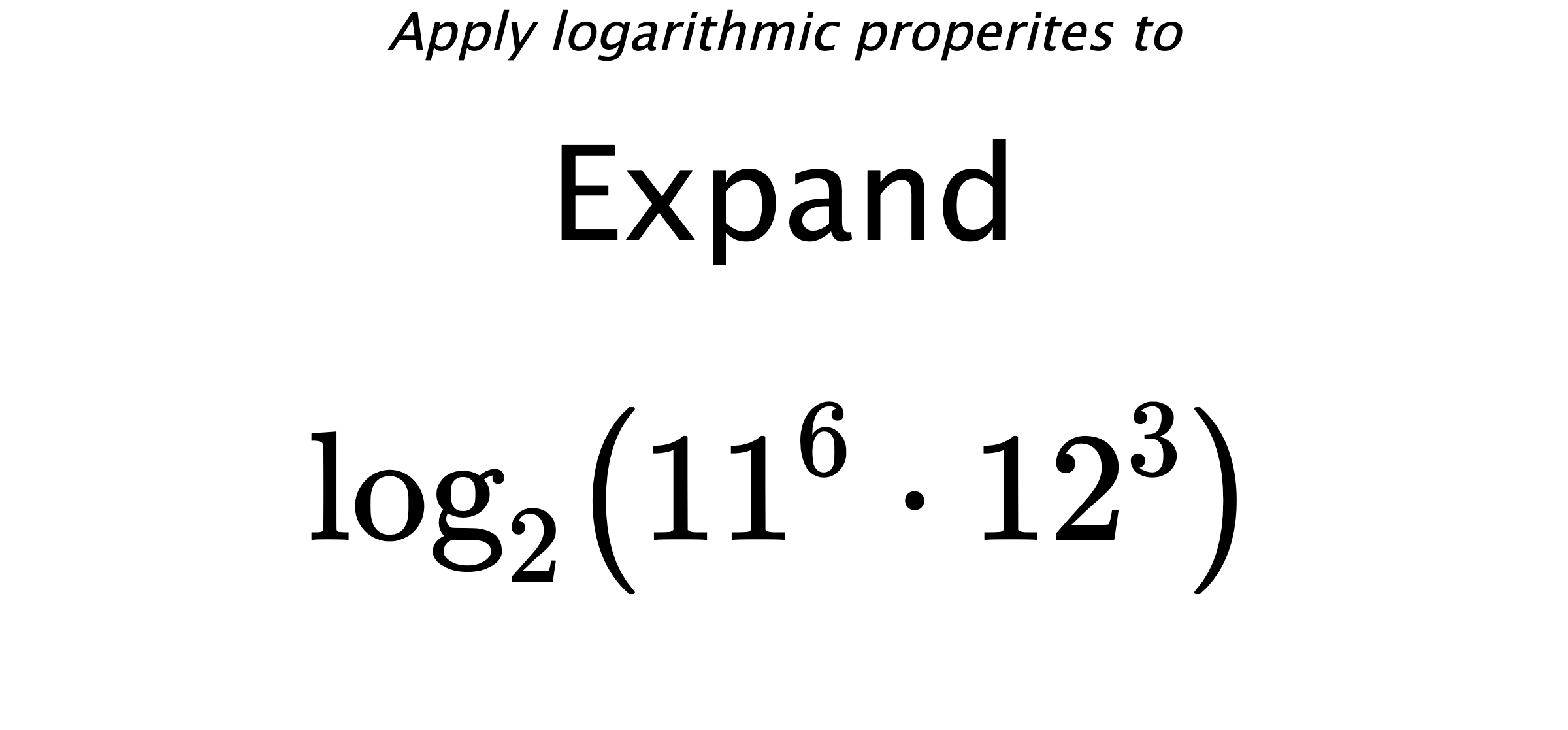 Apply logarithmic properites to Expand $$ \log_{2} \left( 11^{6} \cdot 12^{3} \right) $$