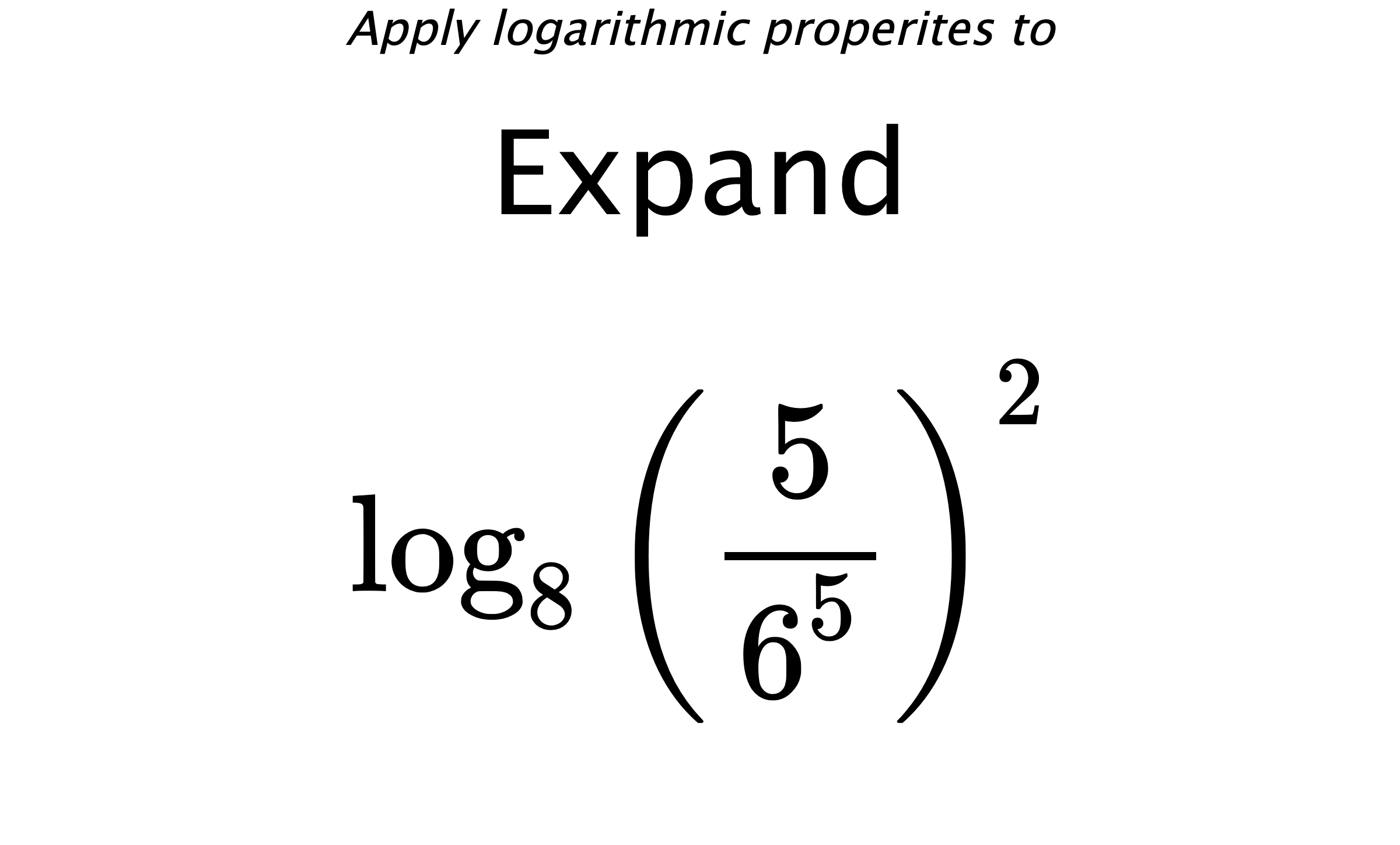 Apply logarithmic properites to Expand $$ \log_{8} \left( \frac{5}{6^{5}} \right)^{2} $$