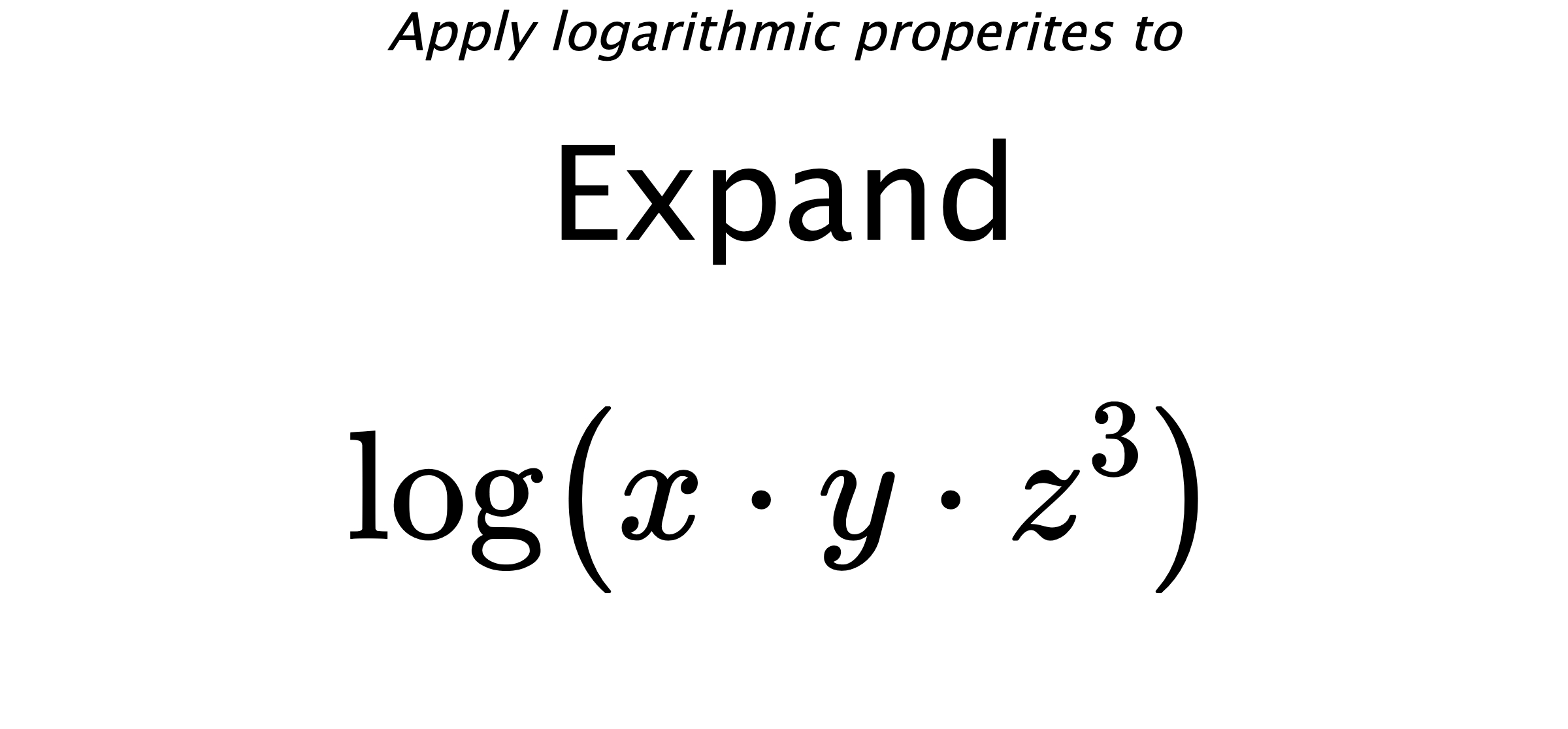 Apply logarithmic properites to Expand $$ \log \left({x \cdot y \cdot z^{3}}\right) $$