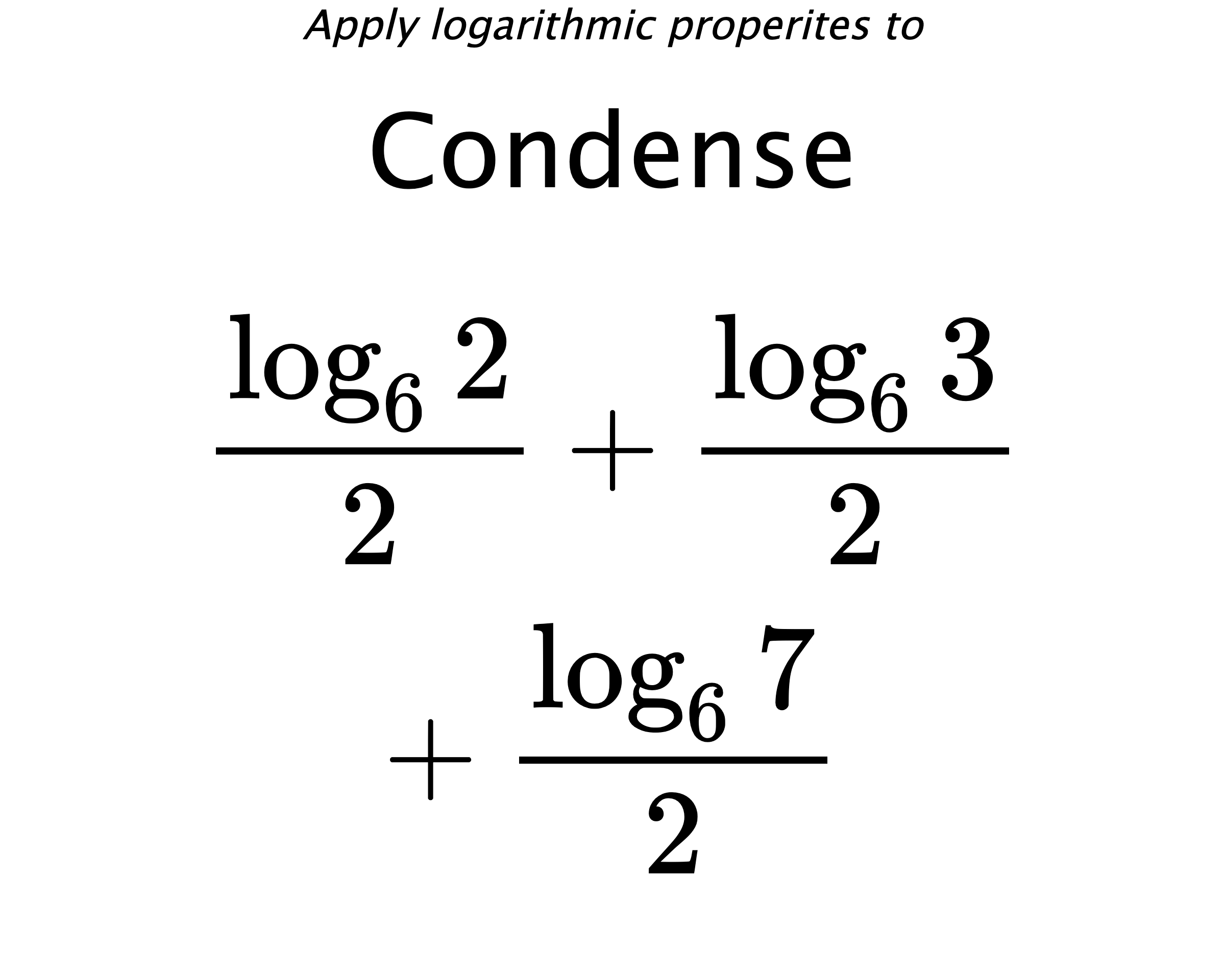 Apply logarithmic properites to Condense $$ \frac{\log_{6} {2}}{2} + \frac{\log_{6} {3}}{2} + \frac{\log_{6} {7}}{2} $$