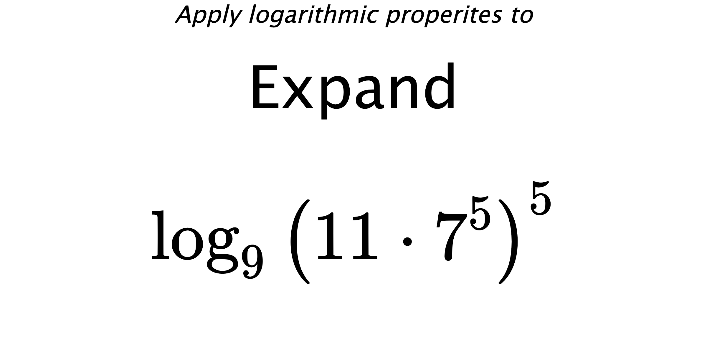 Apply logarithmic properites to Expand $$ \log_{9} \left( 11 \cdot 7^{5} \right)^{5} $$