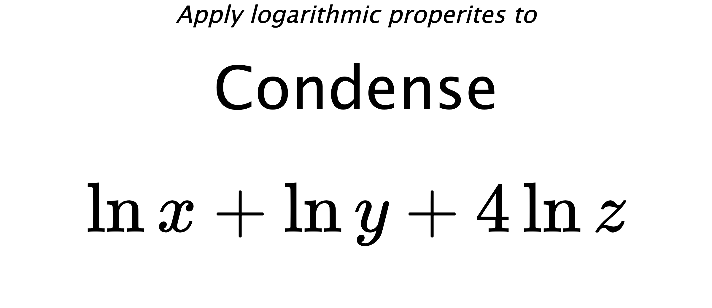 Apply logarithmic properites to Condense $$ \ln {x} + \ln {y} + 4\ln {z} $$