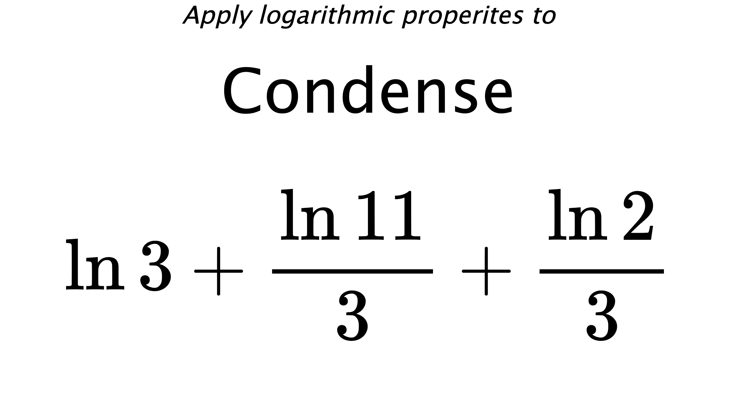 Apply logarithmic properites to Condense $$ \ln {3} + \frac{\ln {11}}{3} + \frac{\ln {2}}{3} $$