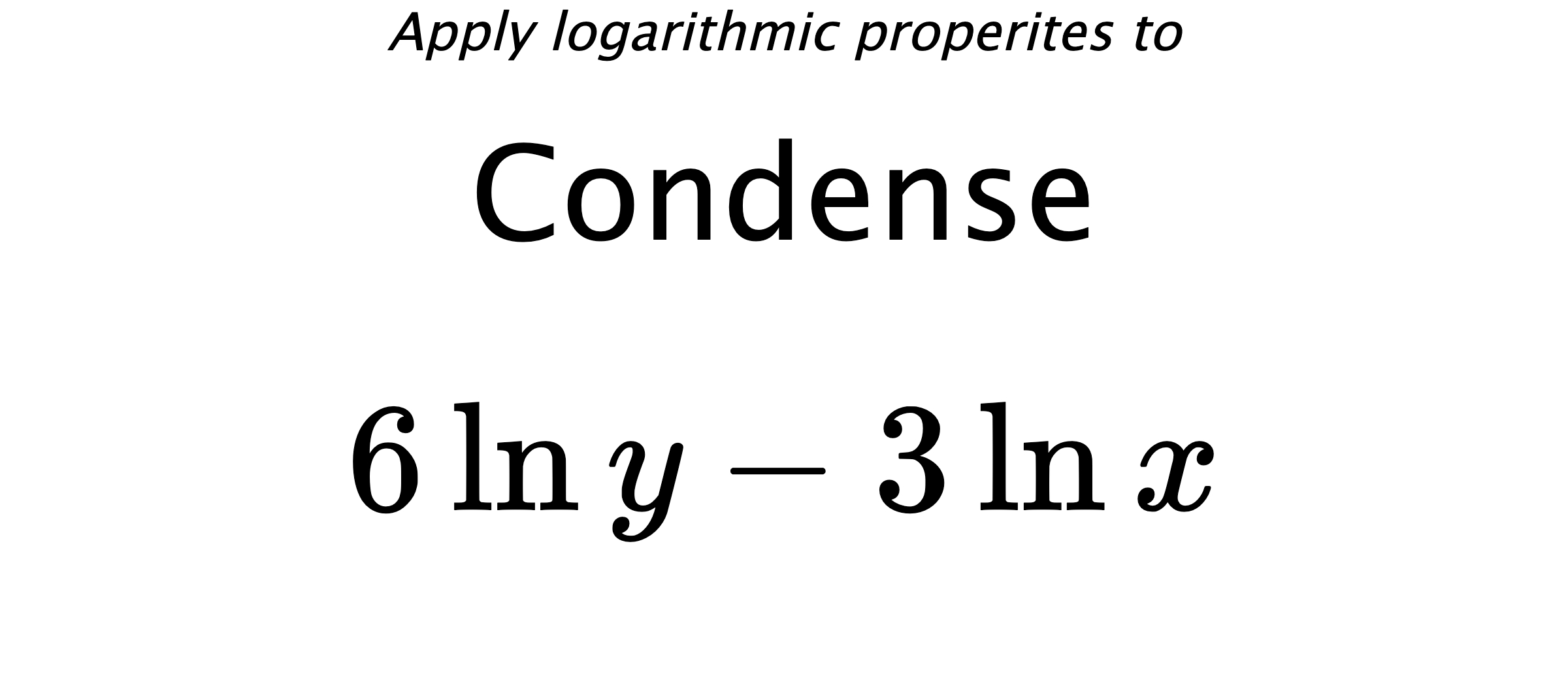 Apply logarithmic properites to Condense $$ 6\ln {y} - 3\ln {x} $$