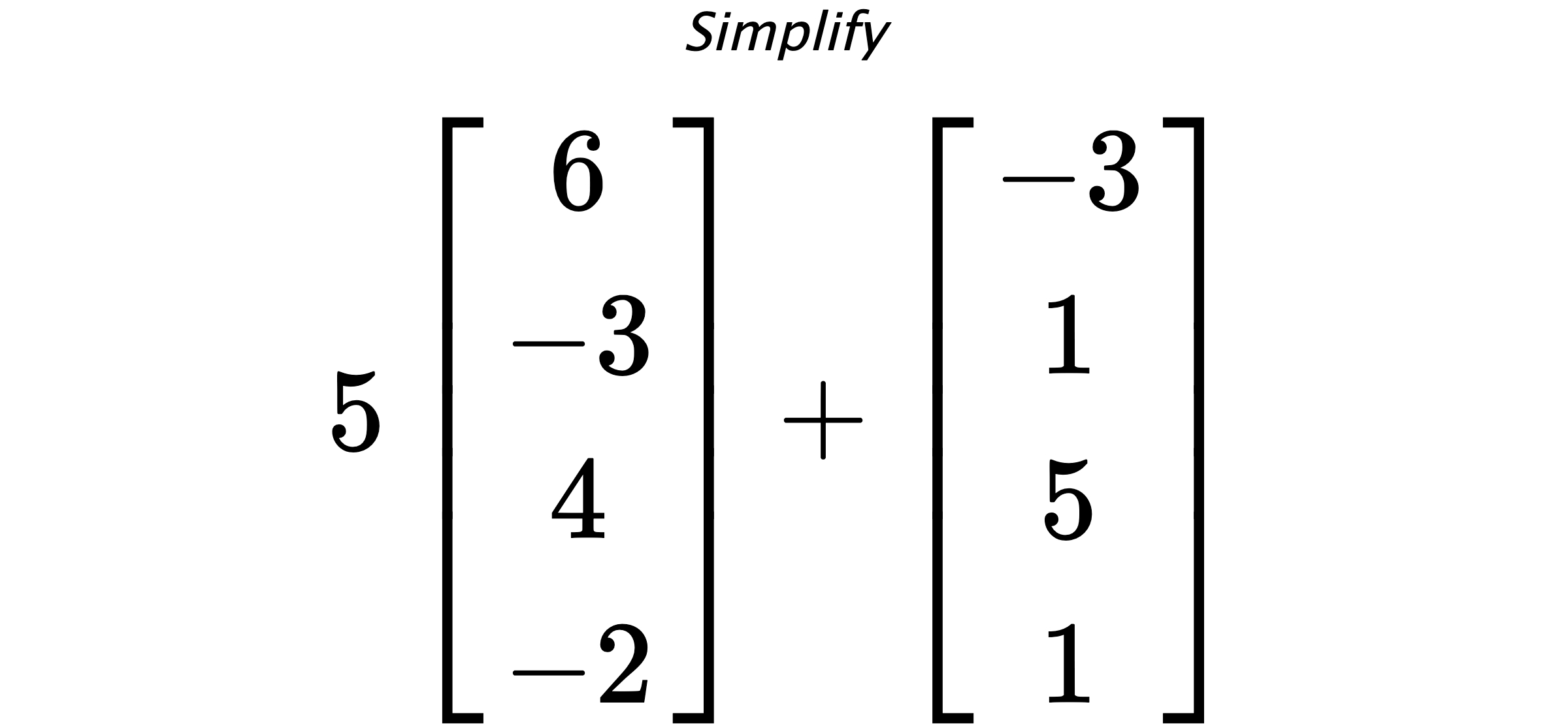 Simplify $ 5 \begin{bmatrix} 6 \\ -3 \\ 4 \\ -2 \end{bmatrix} + \begin{bmatrix} -3 \\ 1 \\ 5 \\ 1 \end{bmatrix} $