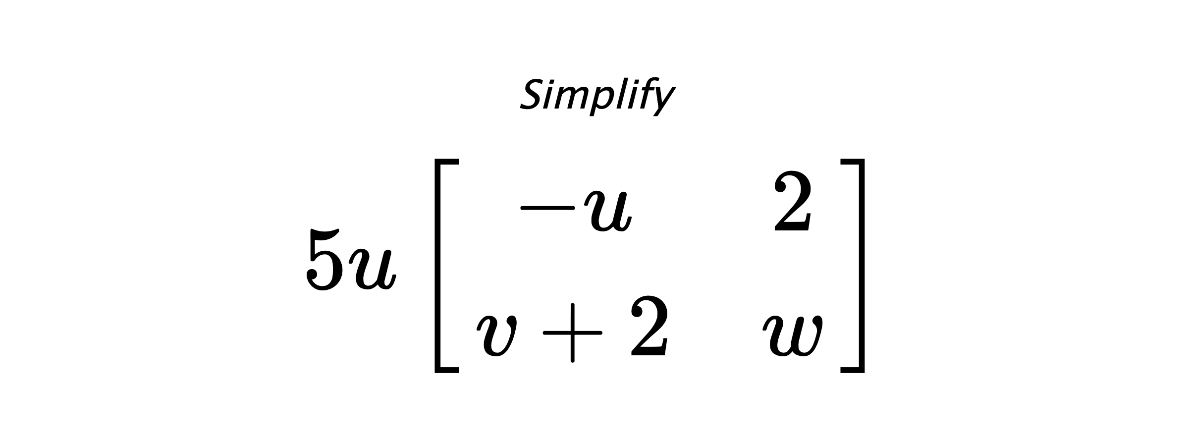 Simplify $ 5u \begin{bmatrix} -u & 2 \\ v+2 & w \end{bmatrix} $