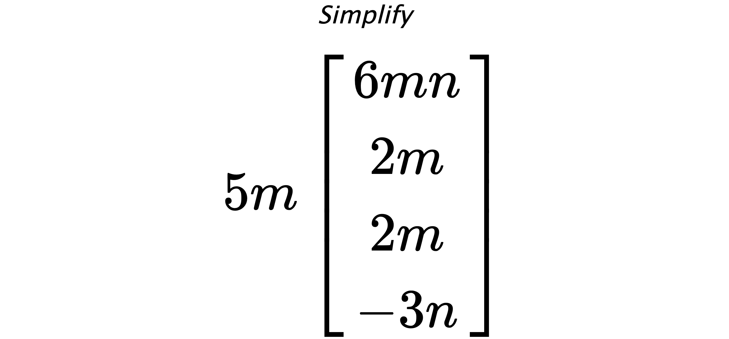 Simplify $ 5m \begin{bmatrix} 6mn \\ 2m \\ 2m \\ -3n \end{bmatrix} $