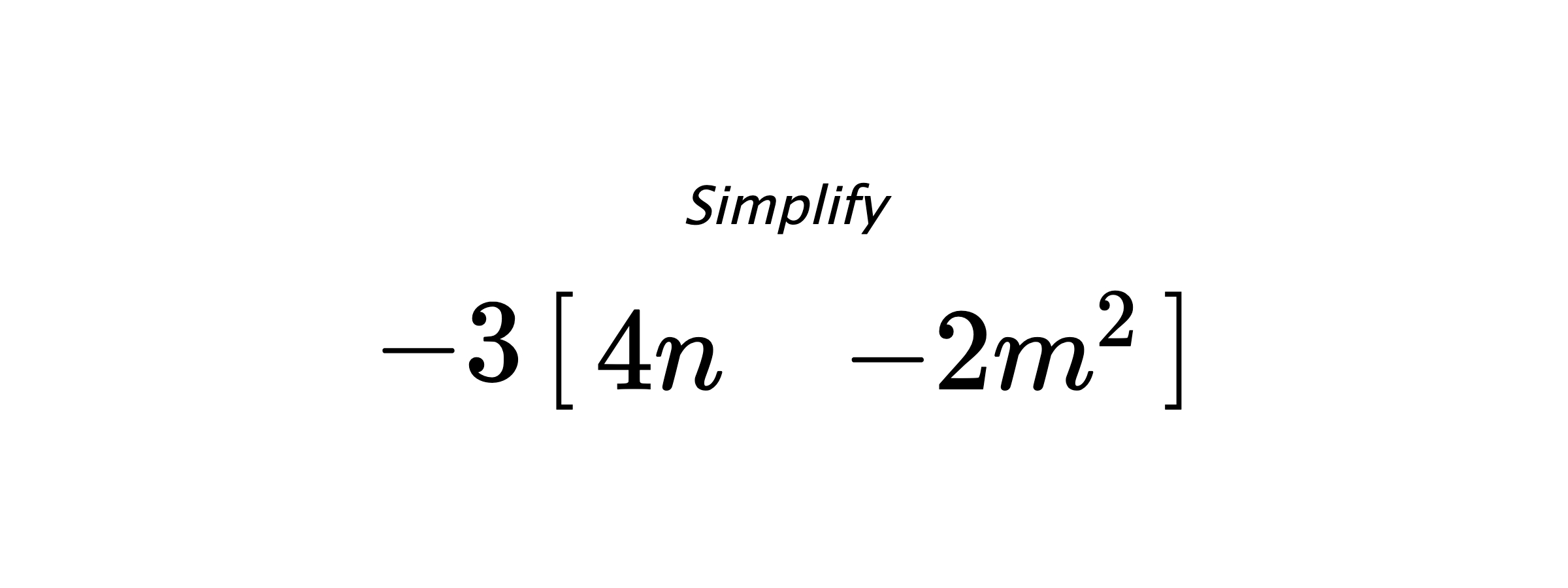 Simplify $ -3 \begin{bmatrix} 4n & -2m^2 \end{bmatrix} $