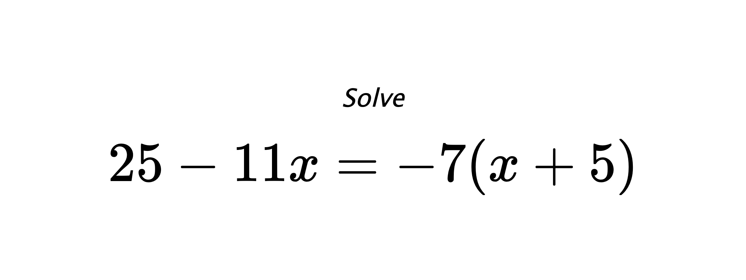 Solve $ 25-11x=-7(x+5) $