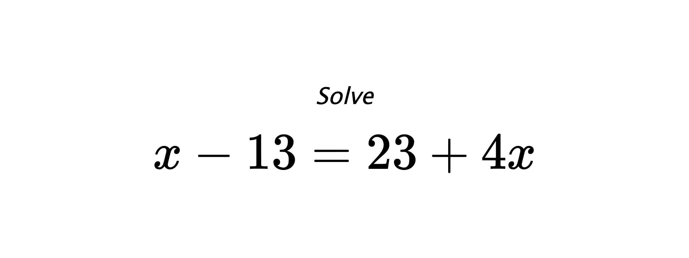 Solve $ x-13=23+4x $