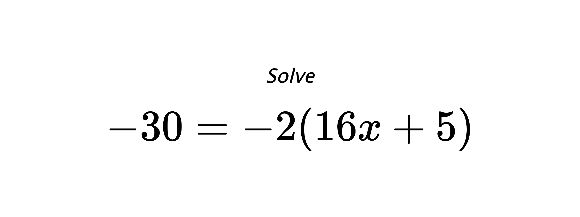 Solve $ -30=-2(16x+5) $
