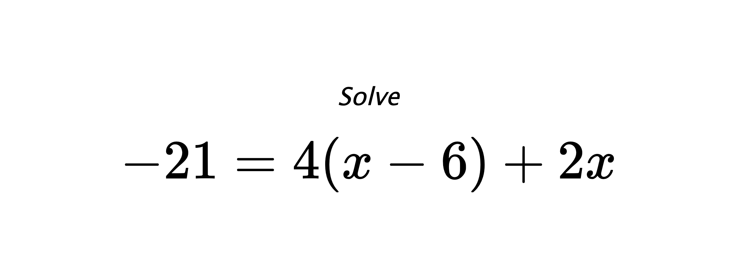 Solve $ -21=4(x-6)+2x $