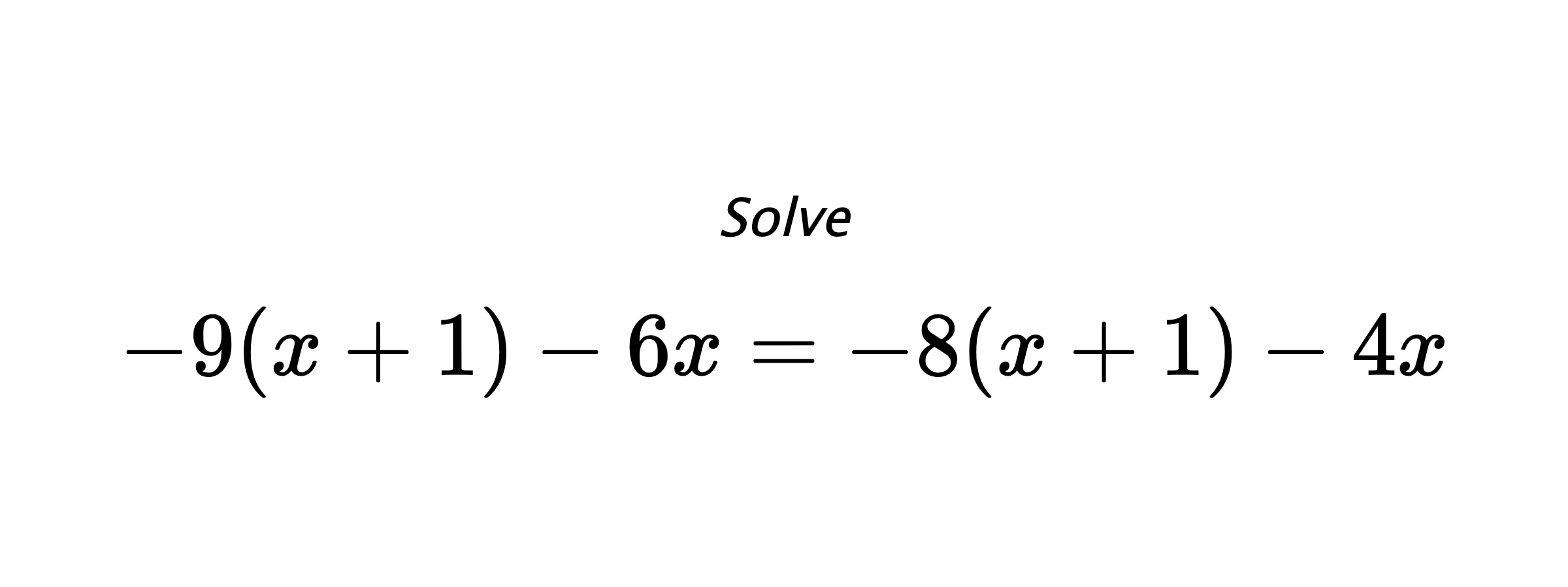 Solve $ -9(x+1)-6x=-8(x+1)-4x $