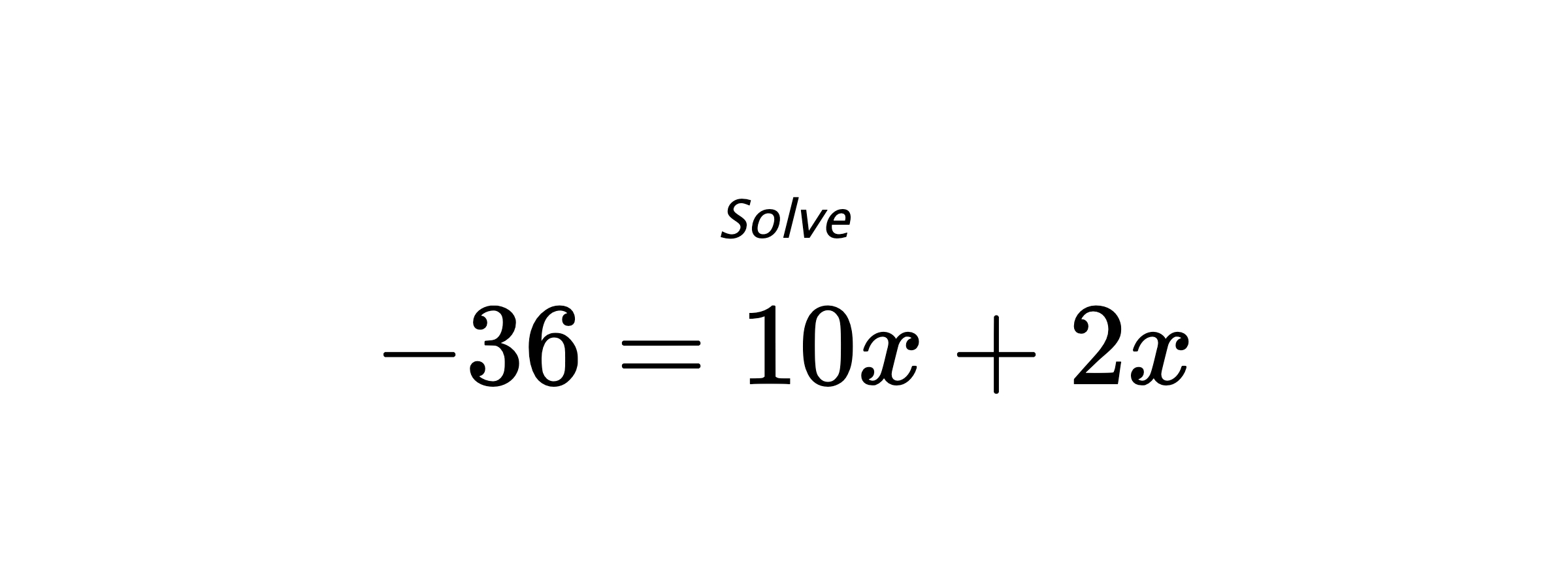 Solve $ -36=10x+2x $