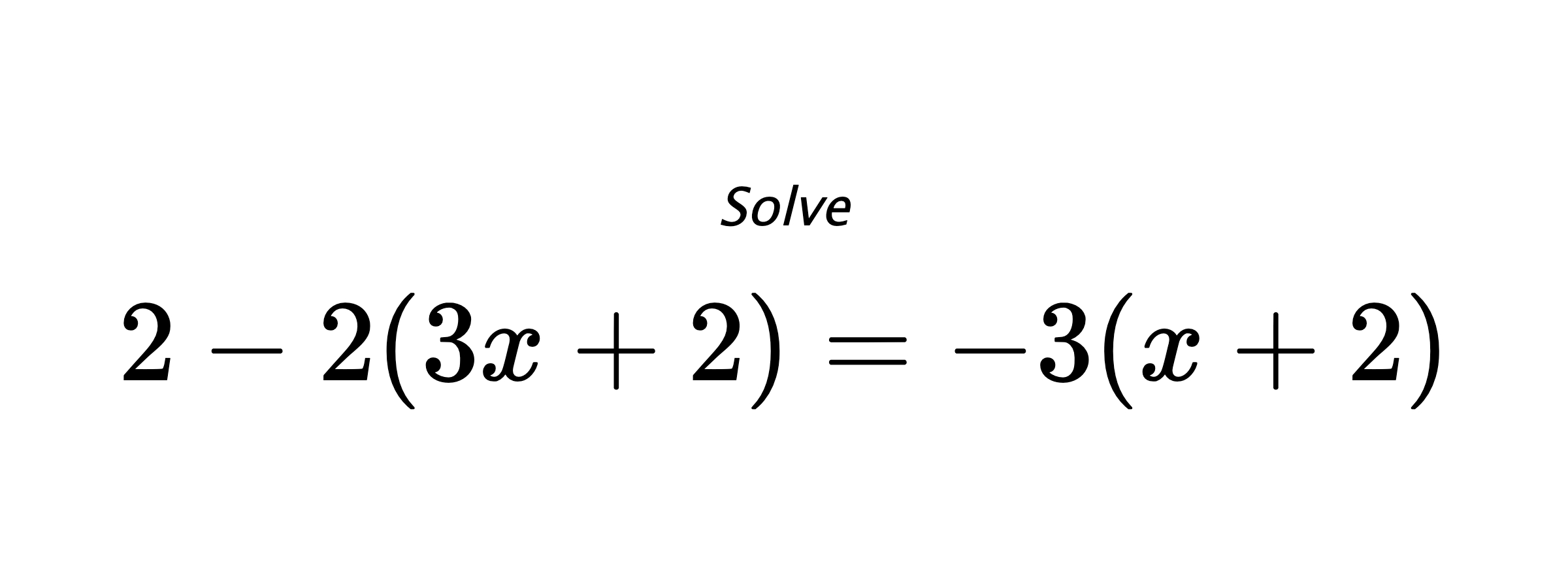 Solve $ 2-2(3x+2)=-3(x+2) $