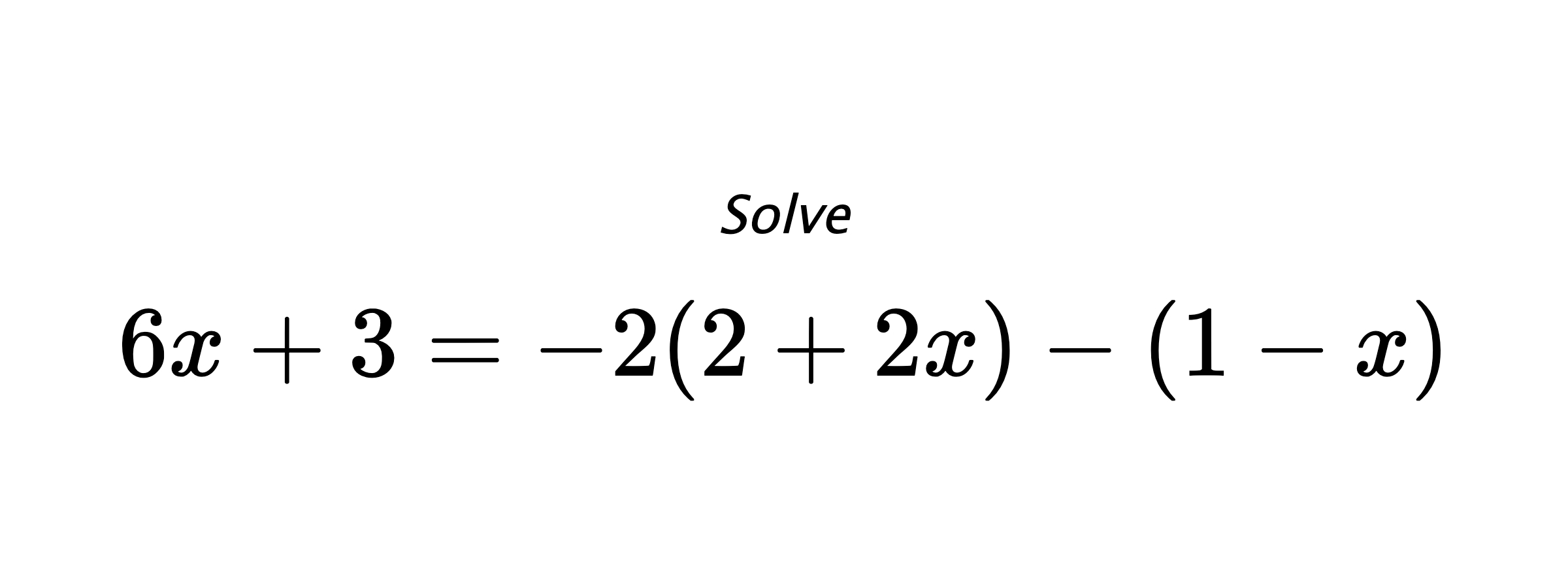 Solve $ 6x+3=-2(2+2x)-(1-x) $