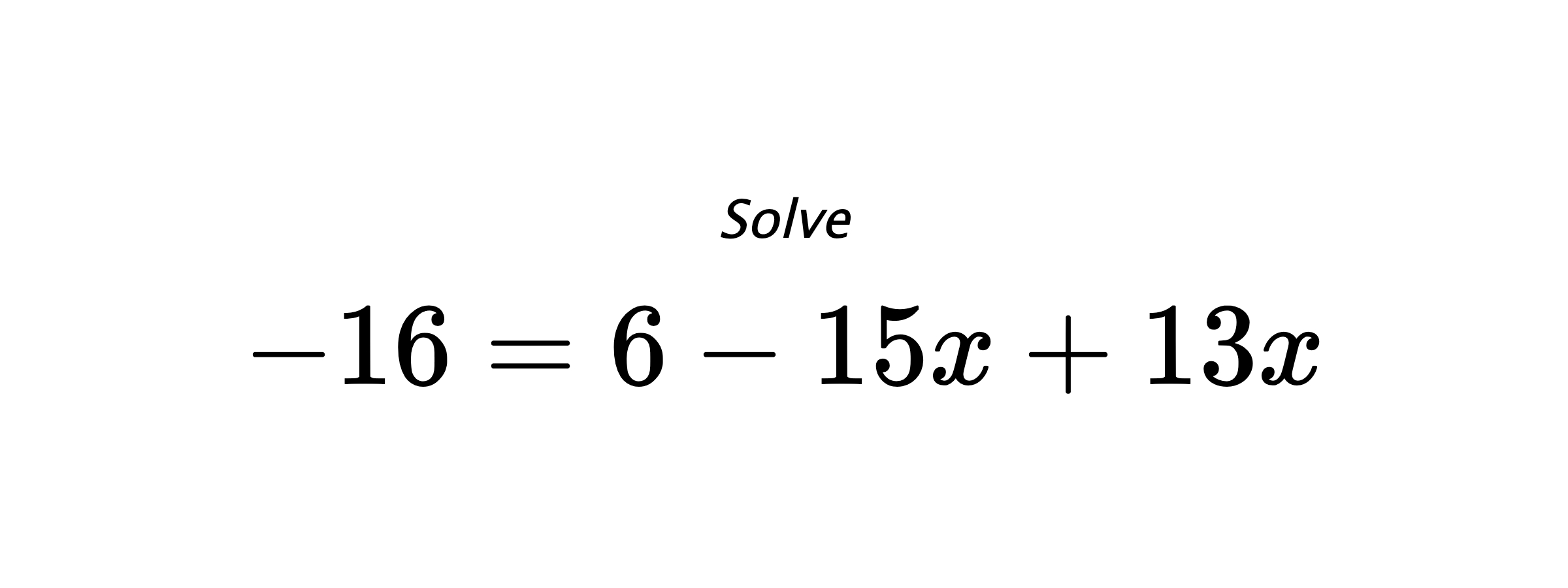Solve $ -16=6-15x+13x $