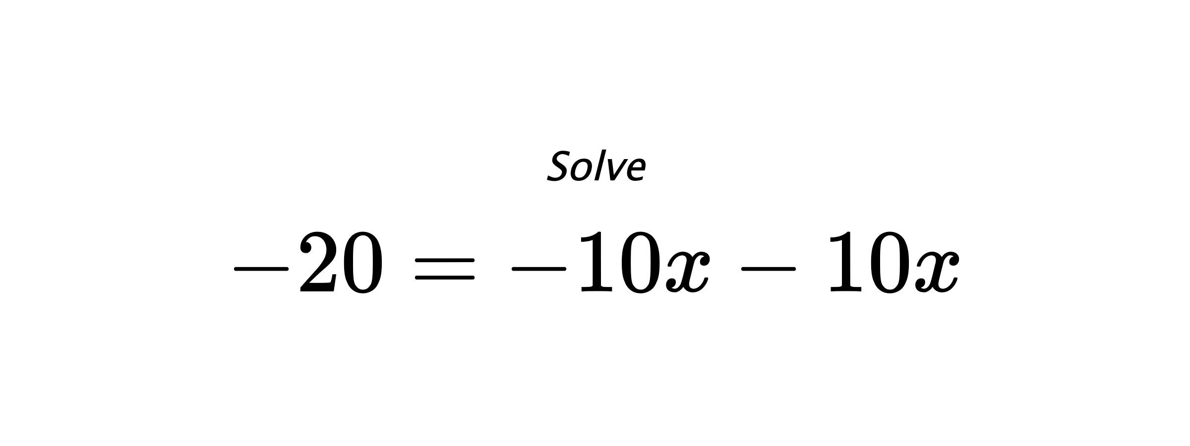 Solve $ -20=-10x-10x $
