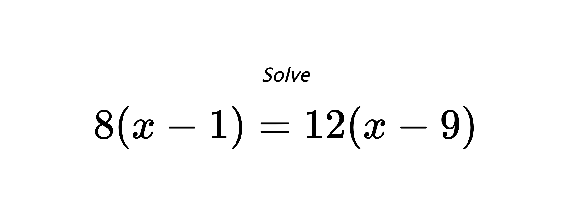 Solve $ 8(x-1)=12(x-9) $
