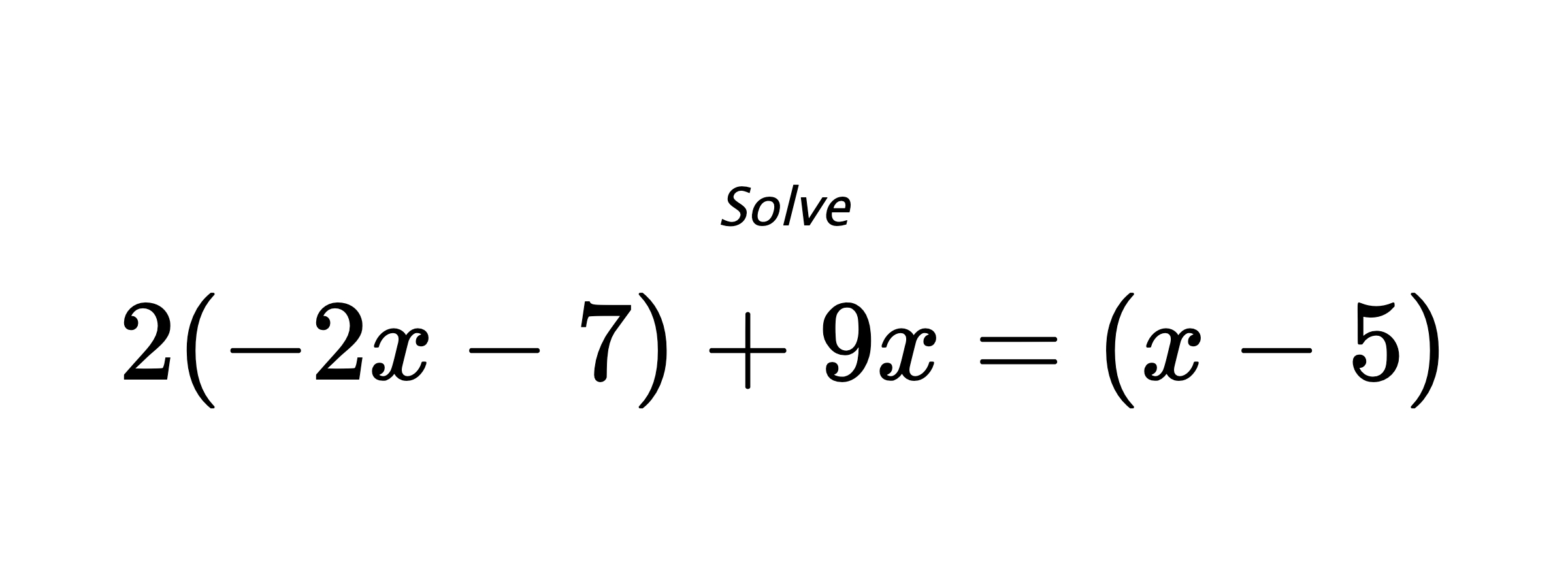 Solve $ 2(-2x-7)+9x=(x-5) $