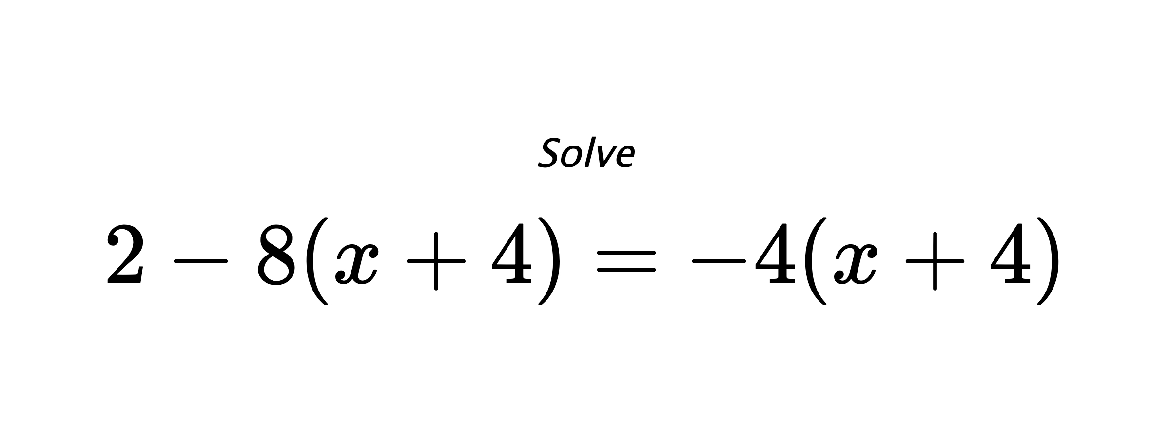 Solve $ 2-8(x+4)=-4(x+4) $