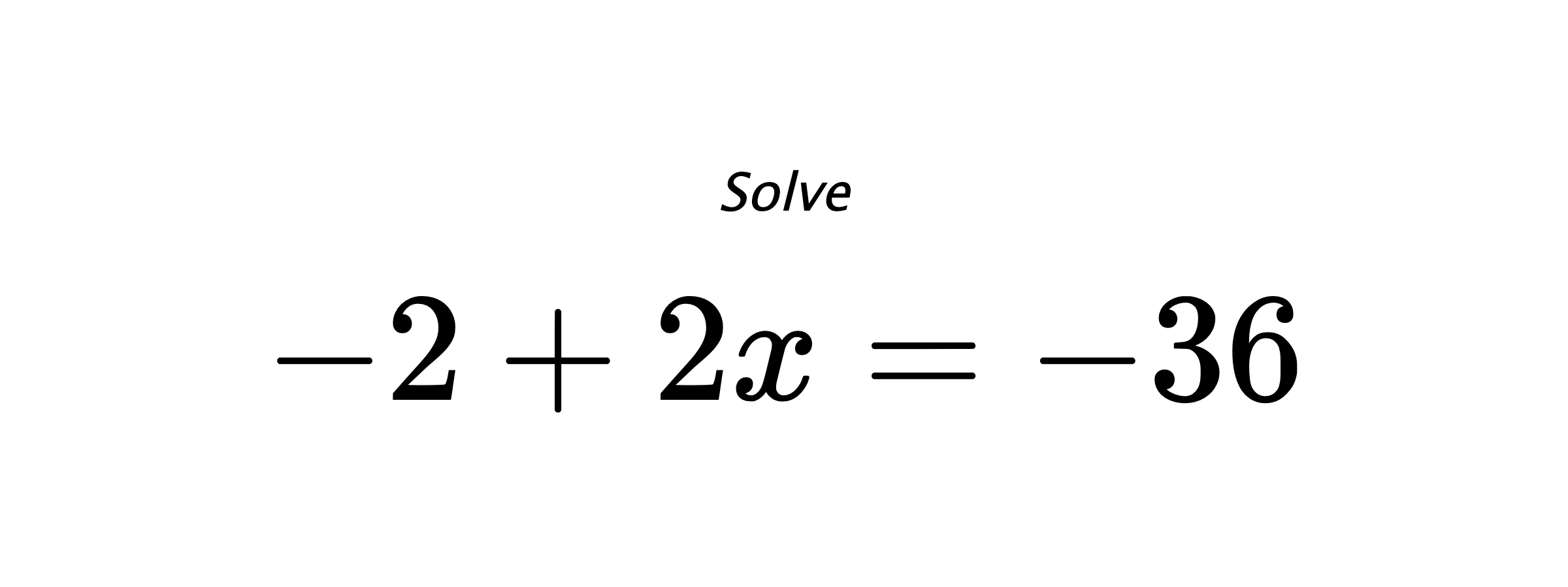 Solve $ -2+2x=-36 $