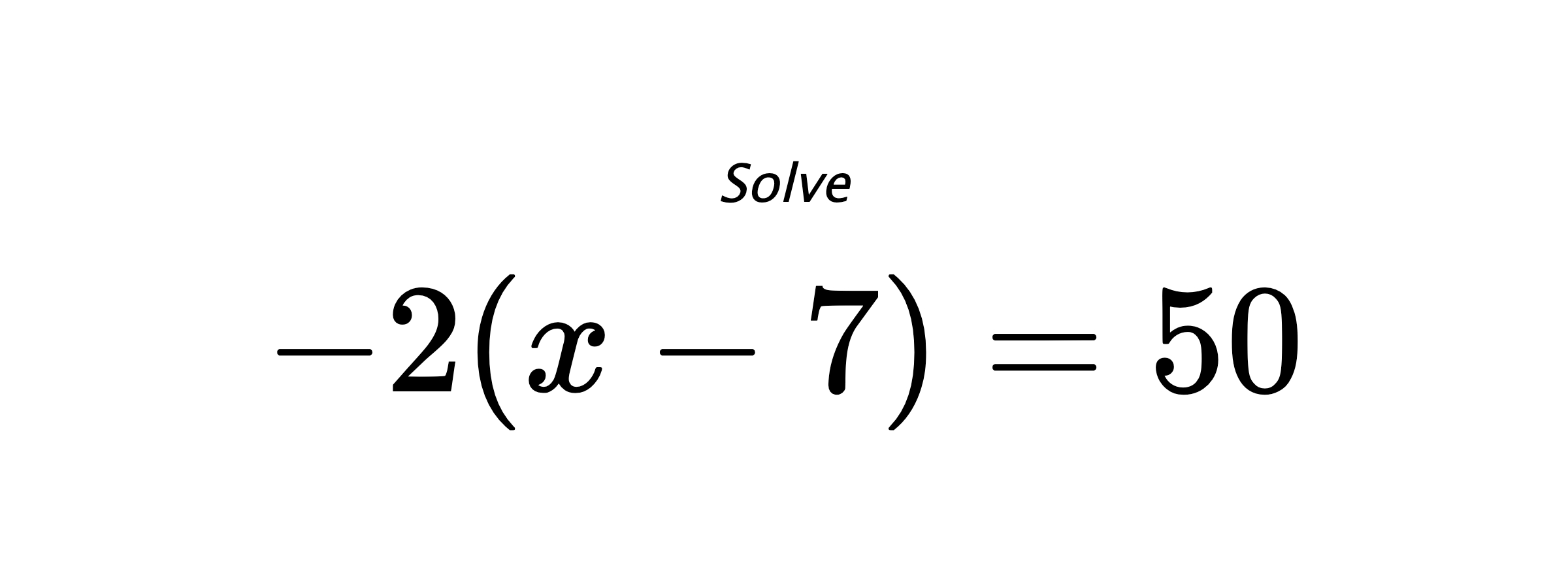 Solve $ -2(x-7)=50 $