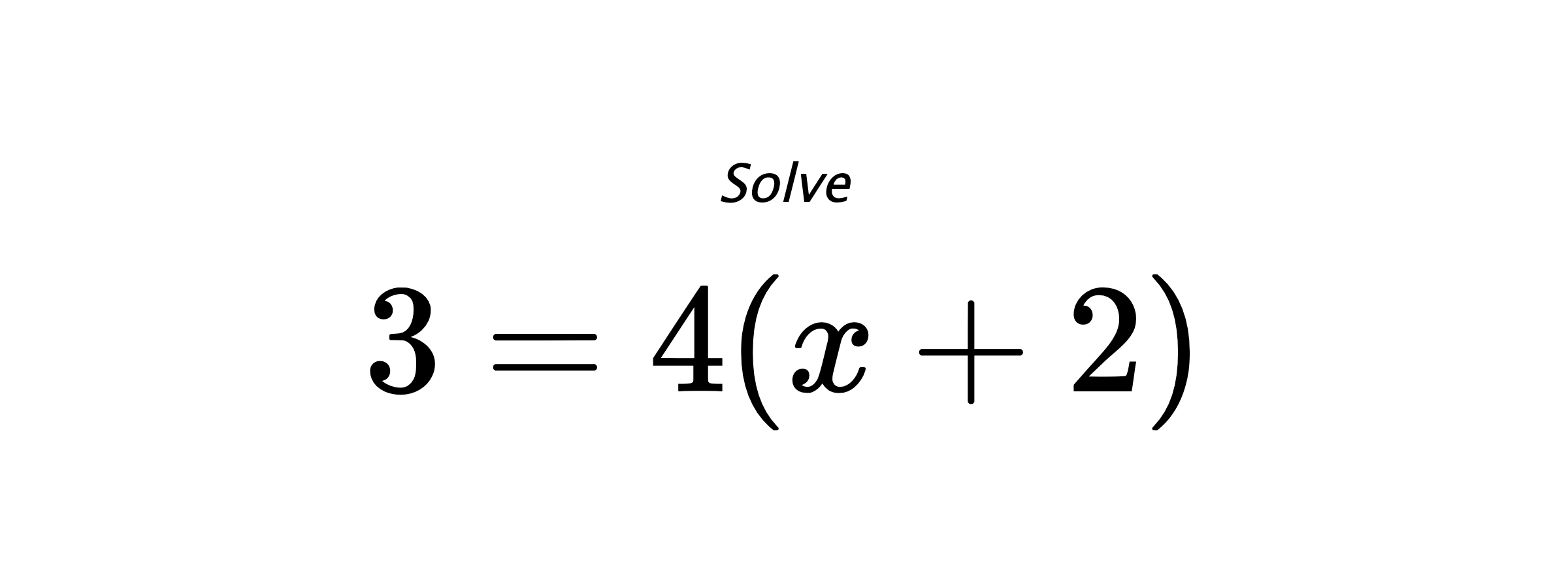 Solve $ 3=4(x+2) $