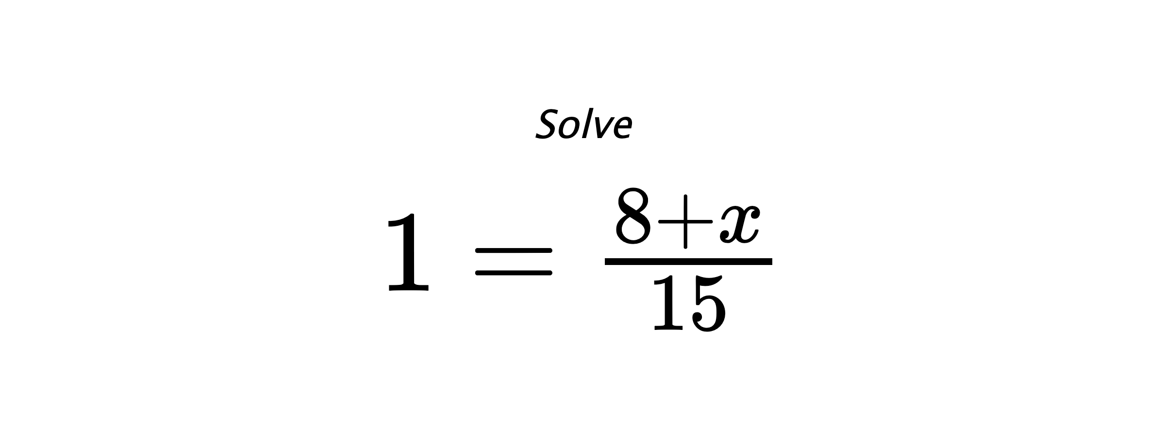 Solve $ 1=\frac{8+x}{15} $