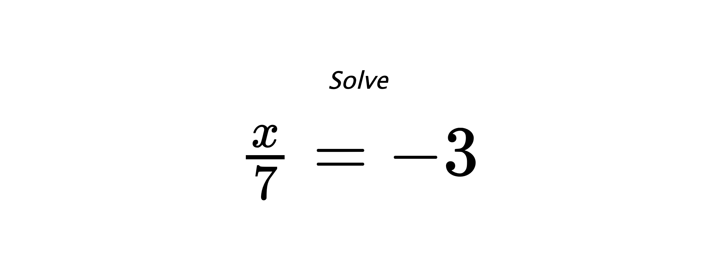 Solve $ \frac{x}{7}=-3 $