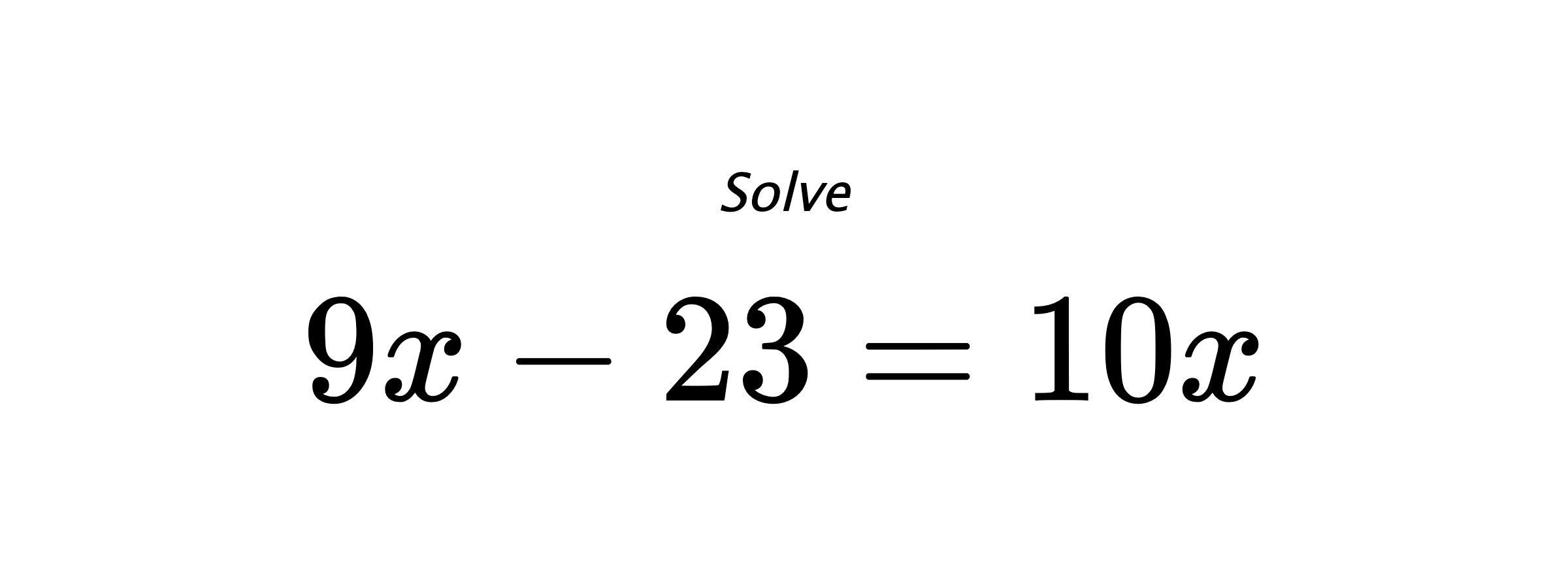 Solve $ 9x-23=10x $