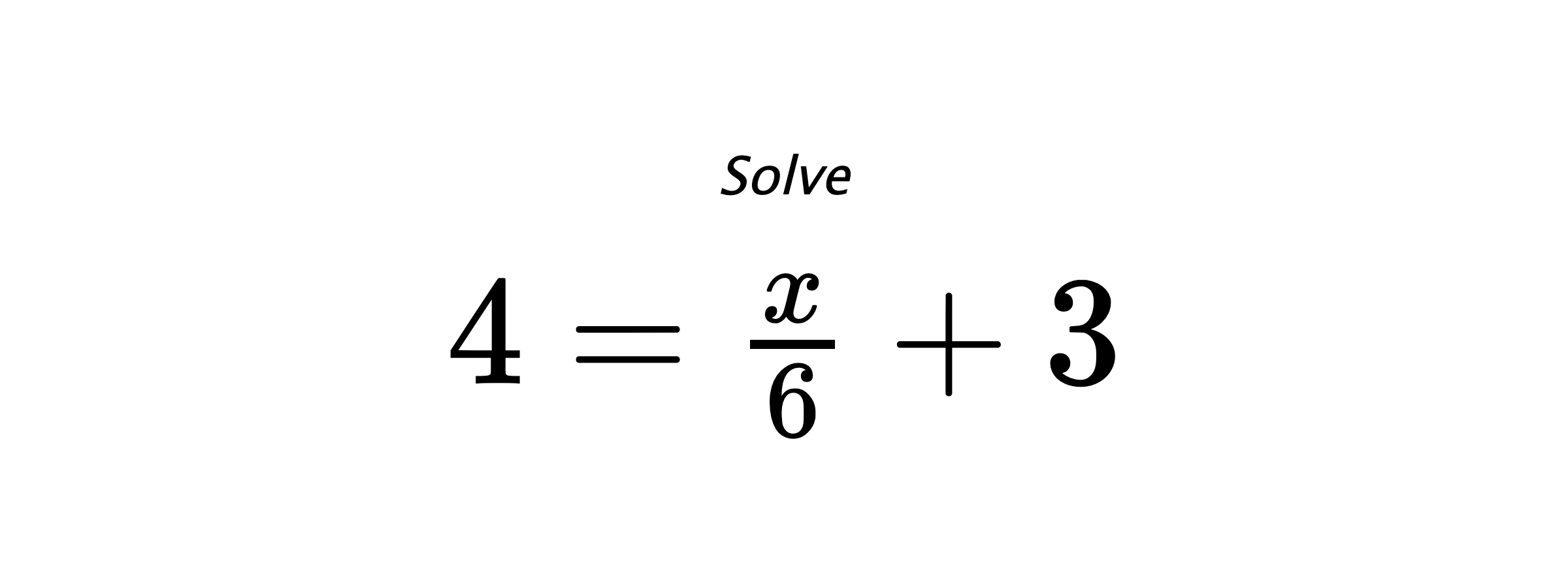 Solve $ 4=\frac{x}{6}+3 $