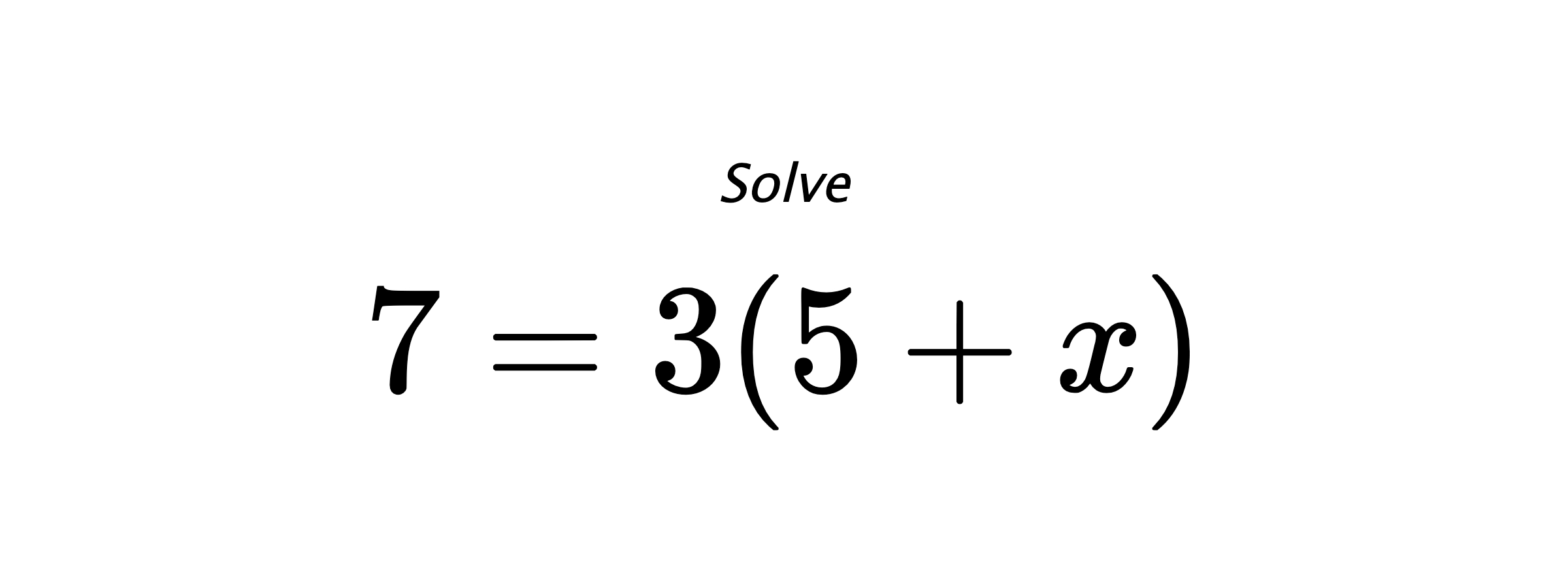 Solve $ 7=3(5+x) $
