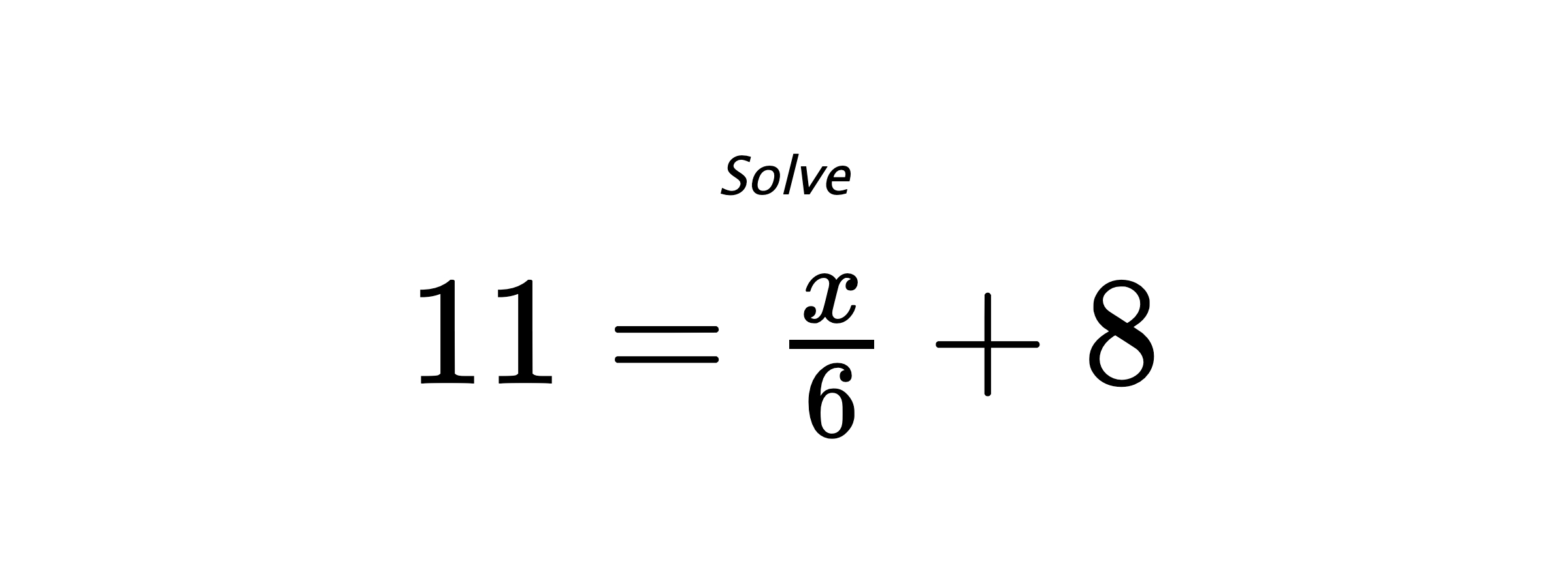 Solve $ 11=\frac{x}{6}+8 $