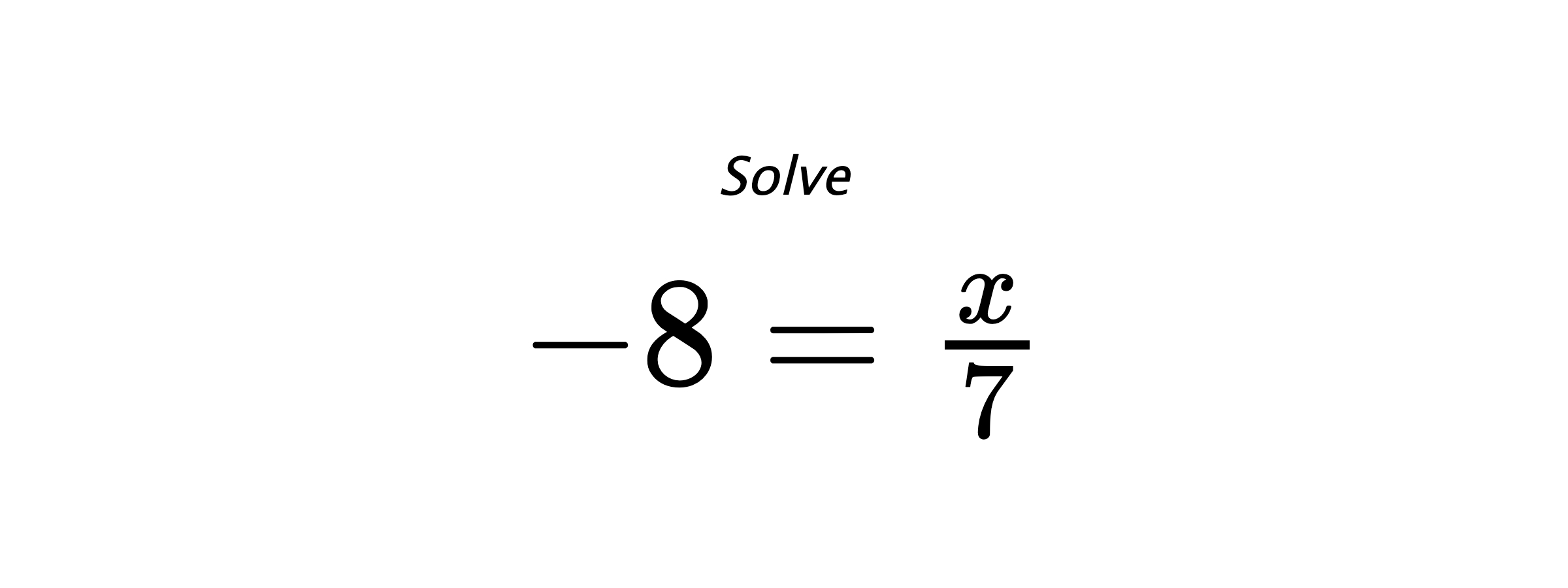 Solve $ -8=\frac{x}{7} $