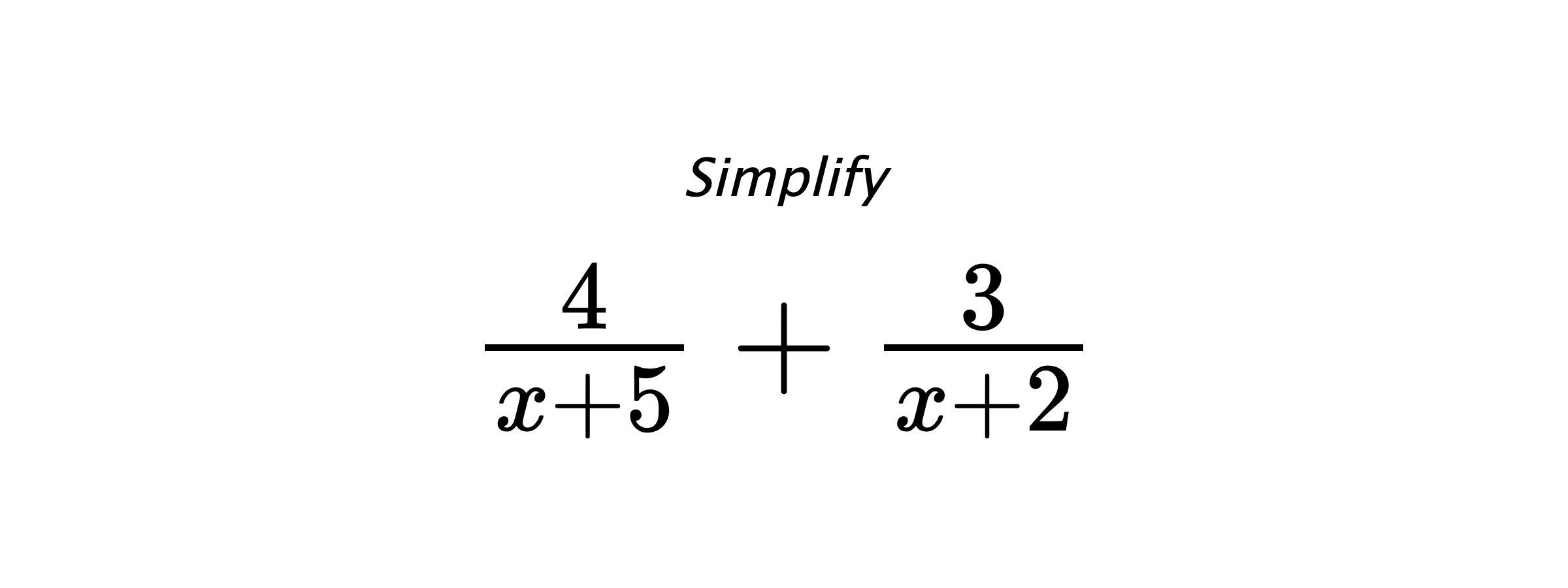 Simplify $ \frac{4}{x+5} + \frac{3}{x+2} $