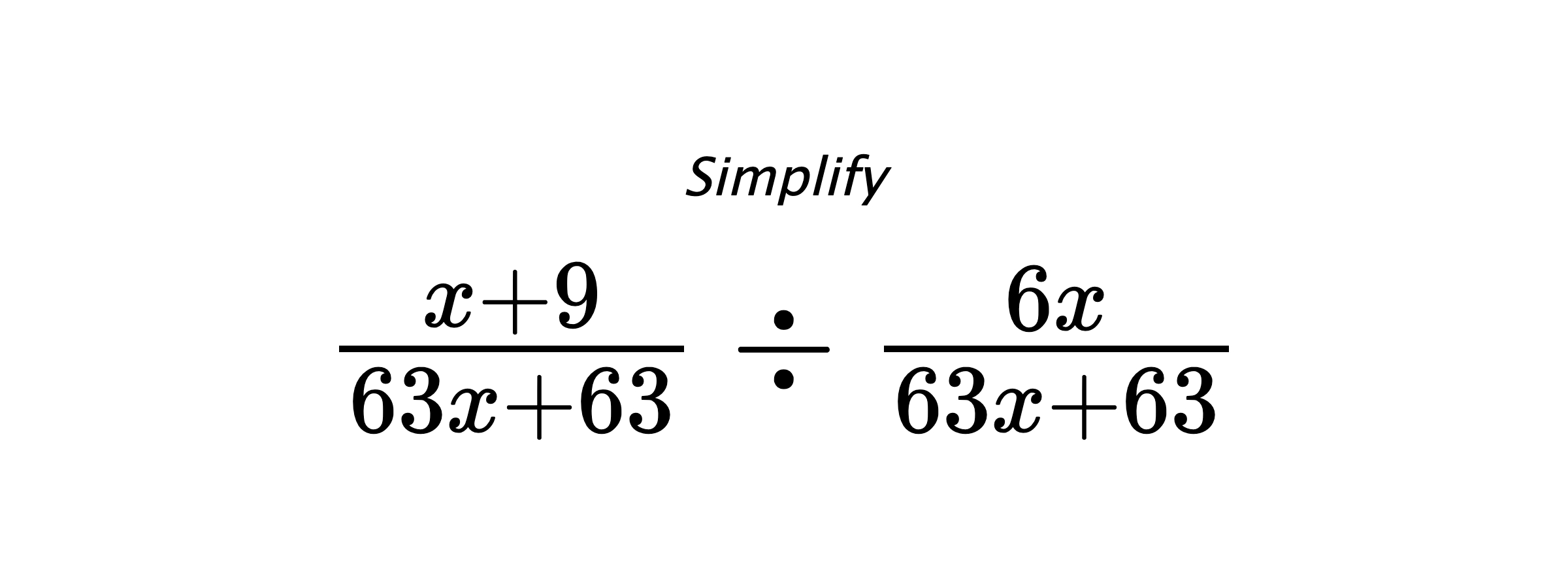 Simplify $ \frac{x+9}{63x+63} \div \frac{6x}{63x+63} $