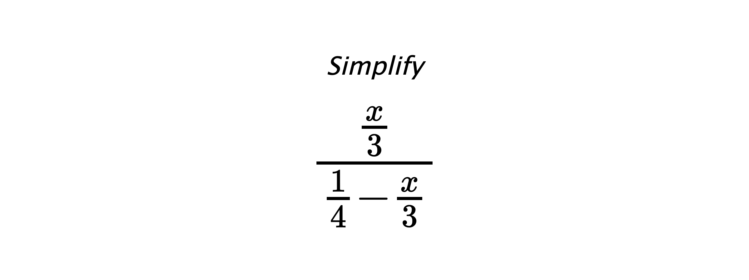 Simplify $ \frac{\frac{x}{3}}{\frac{1}{4}-\frac{x}{3}} $