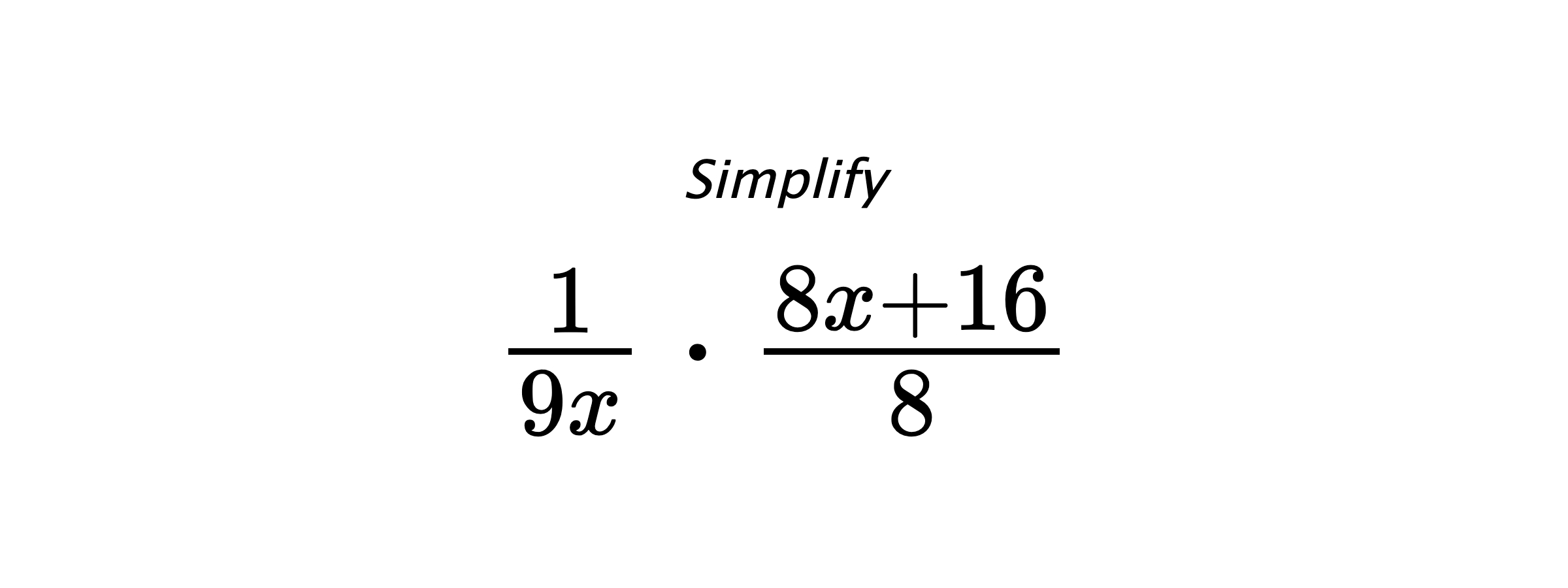 Simplify $ \frac{1}{9x} \cdot \frac{8x+16}{8} $