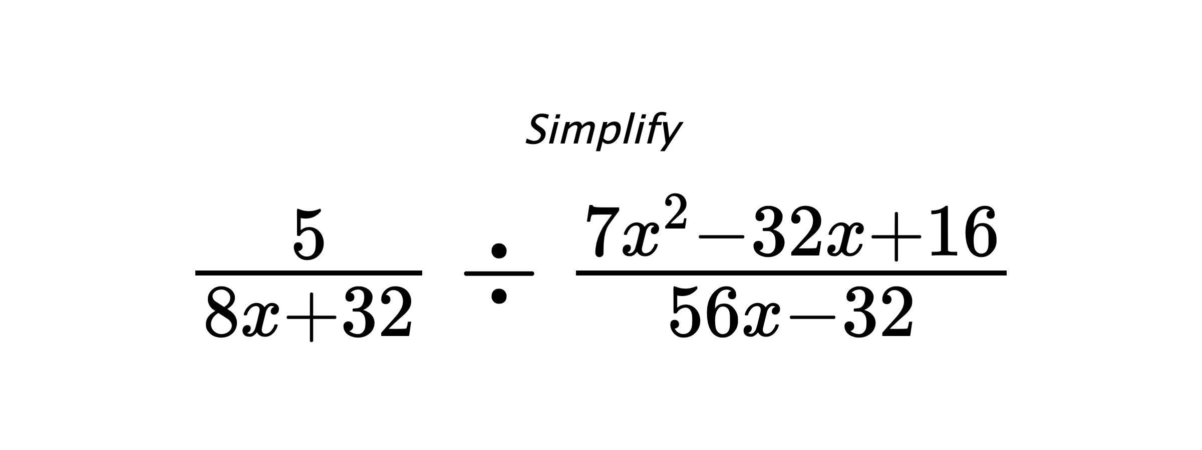 Simplify $ \frac{5}{8x+32} \div \frac{7x^2-32x+16}{56x-32} $