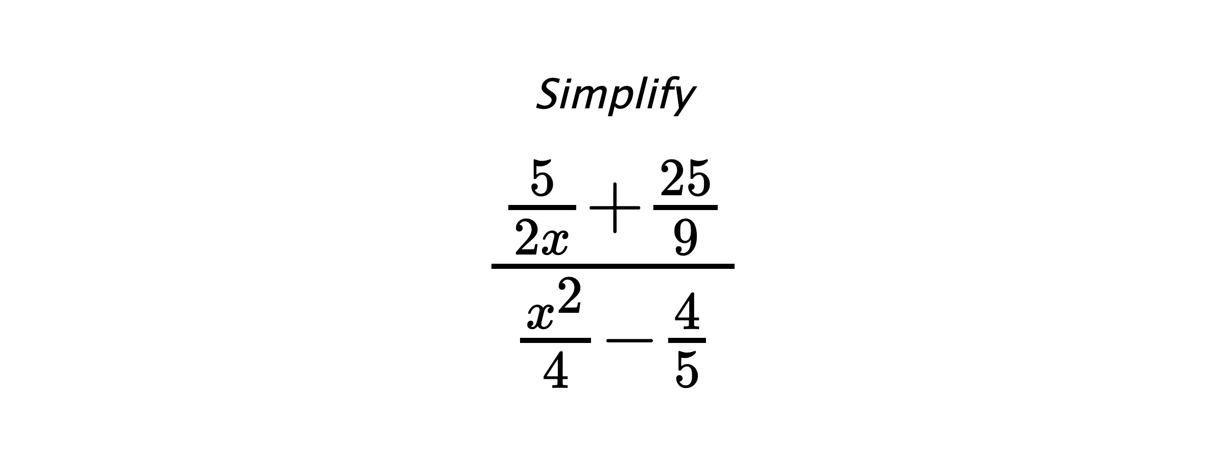 Simplify $ \frac{\frac{5}{2x}+\frac{25}{9}}{\frac{x^2}{4}-\frac{4}{5}} $