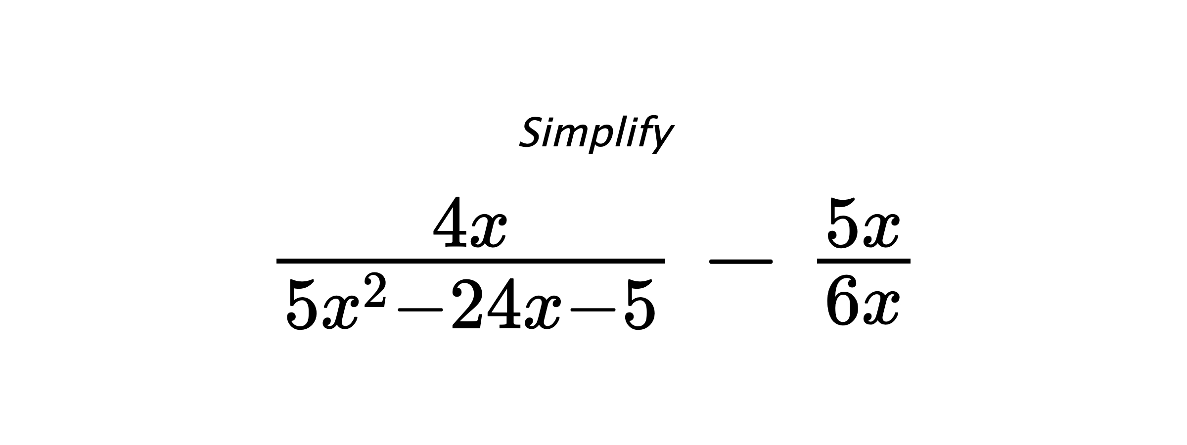 Simplify $ \frac{4x}{5x^2-24x-5} - \frac{5x}{6x} $