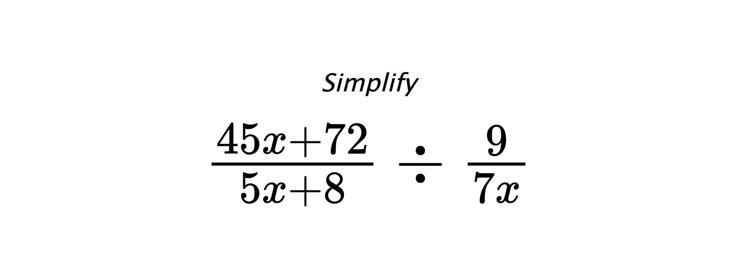 Simplify $ \frac{45x+72}{5x+8} \div \frac{9}{7x} $