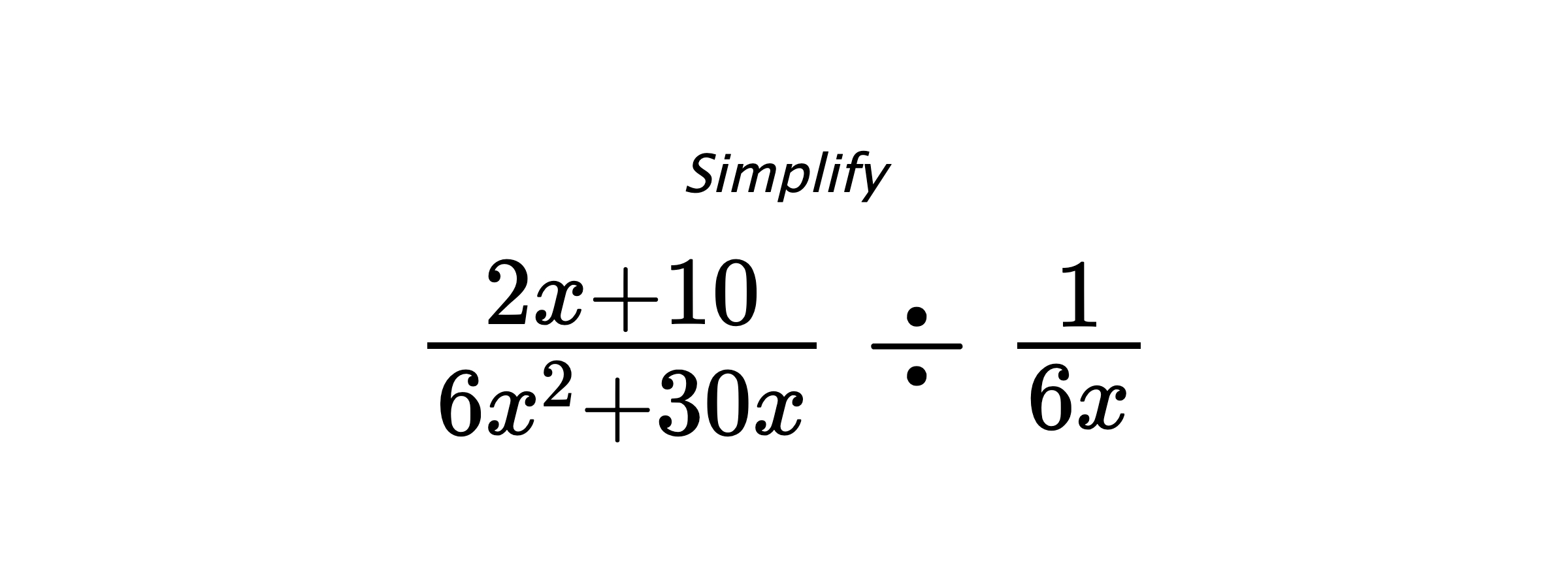 Simplify $ \frac{2x+10}{6x^2+30x} \div \frac{1}{6x} $