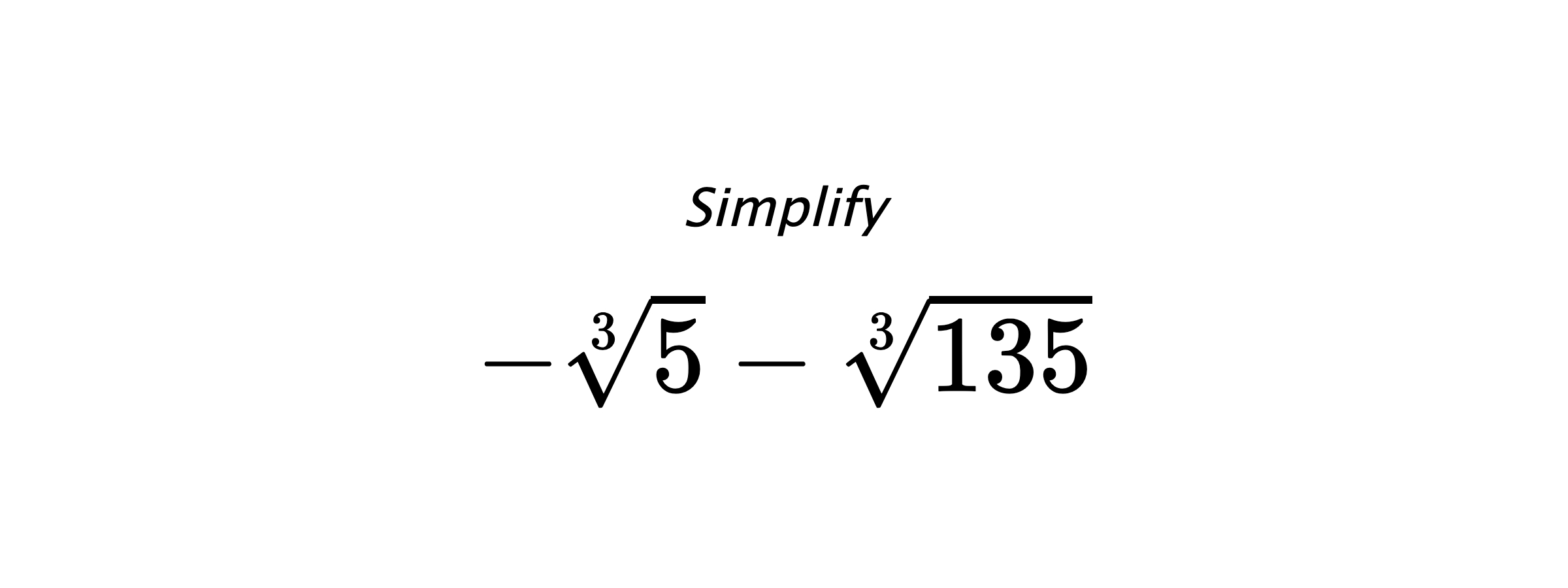 Simplify $ -\sqrt[3]{5}-\sqrt[3]{135} $