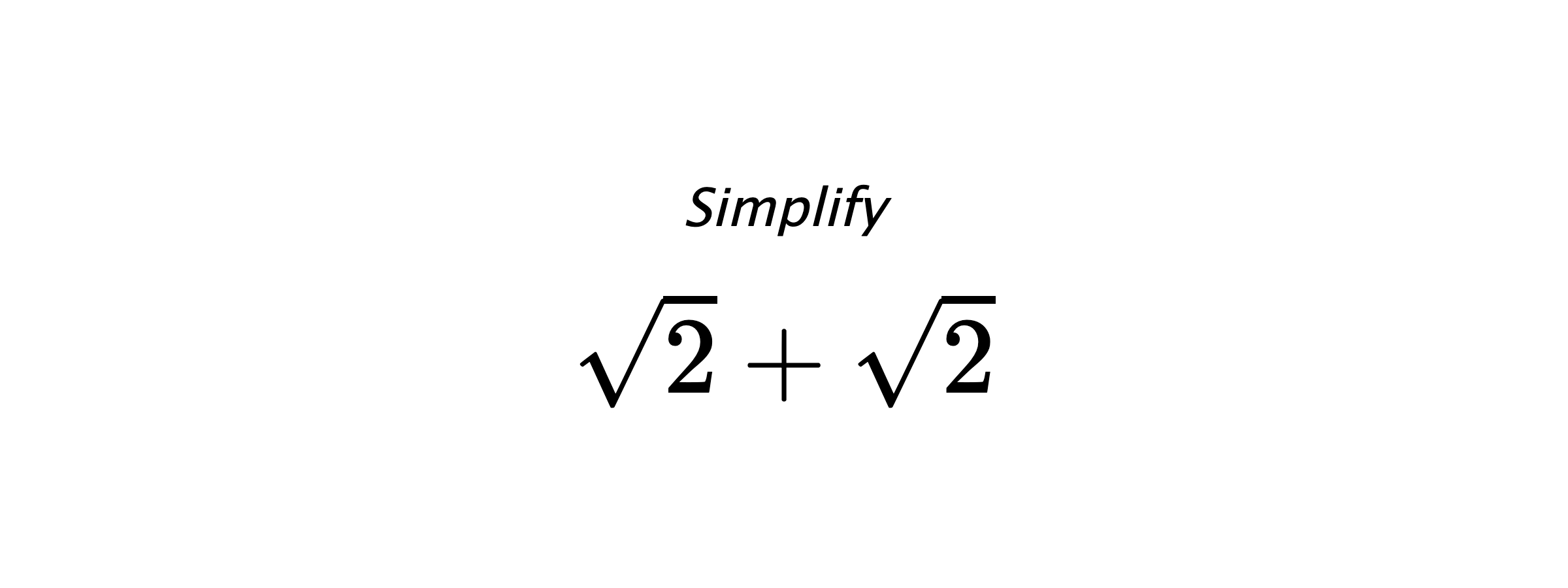 Simplify $ \sqrt{2}+\sqrt{2} $