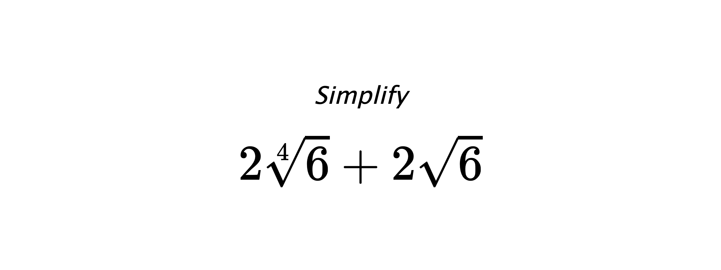 Simplify $ 2\sqrt[4]{6}+2\sqrt{6} $