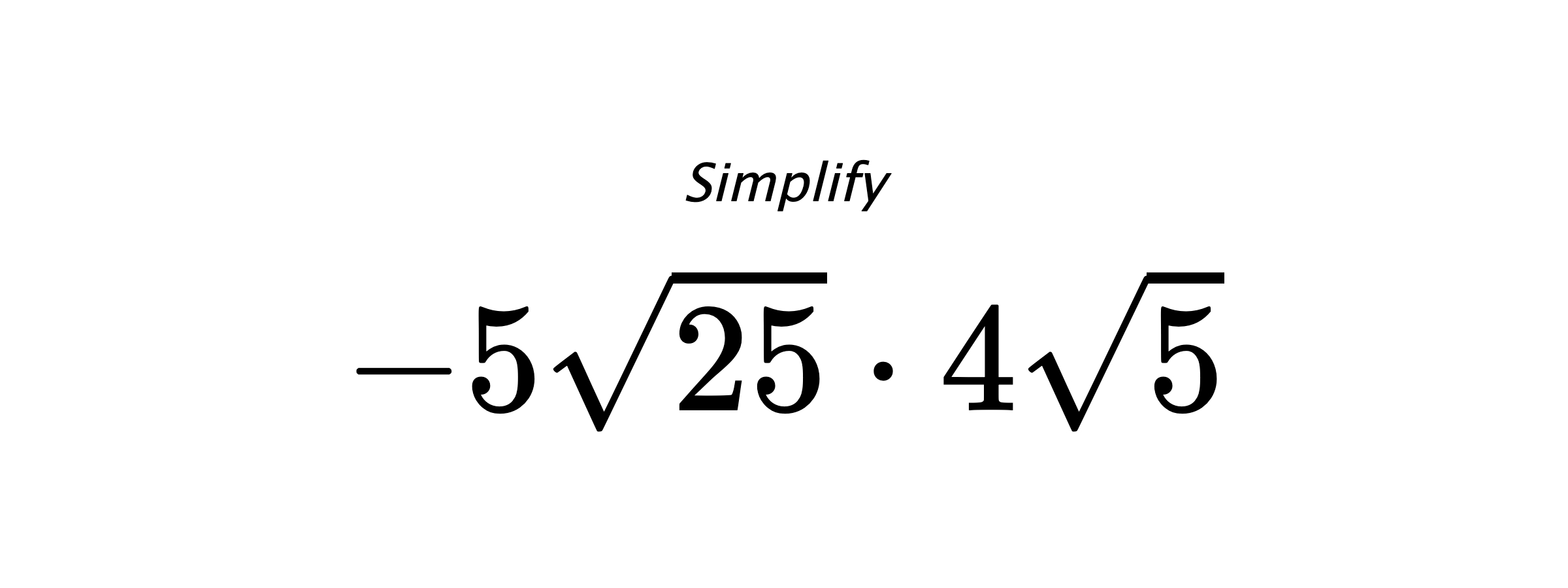 Simplify $ -5\sqrt{25} \cdot 4\sqrt{5} $