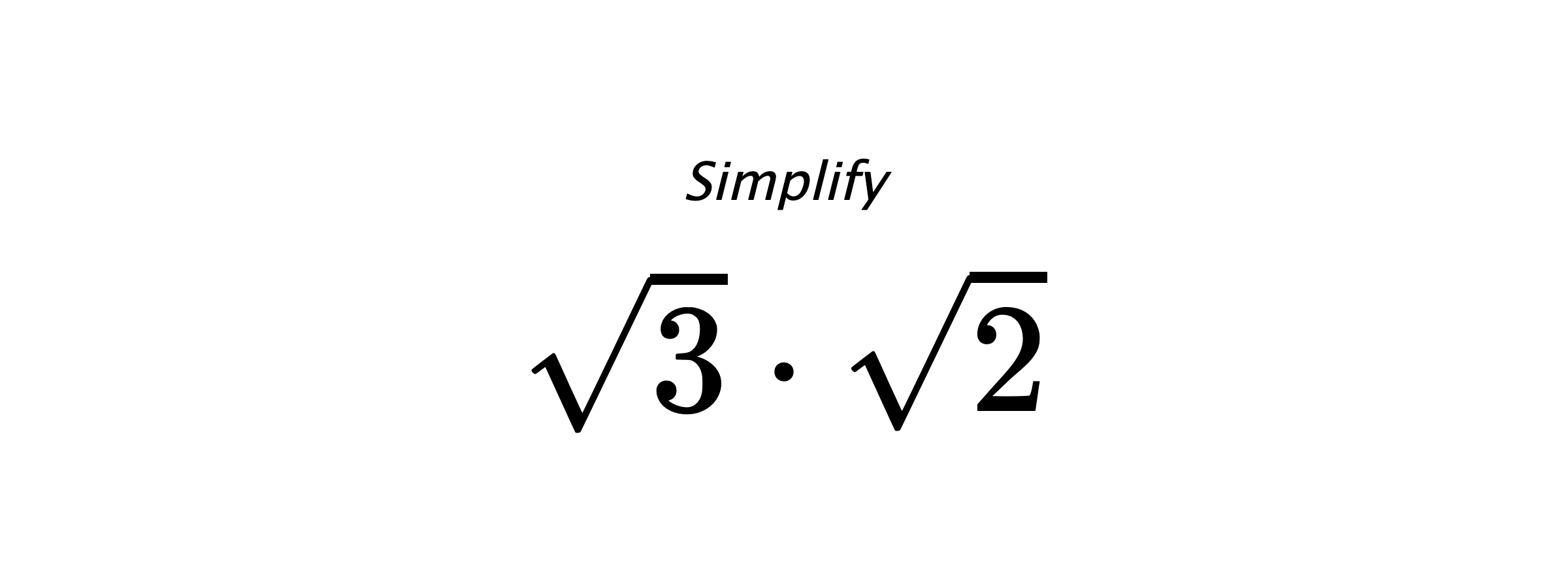 Simplify $ \sqrt{3} \cdot \sqrt{2} $
